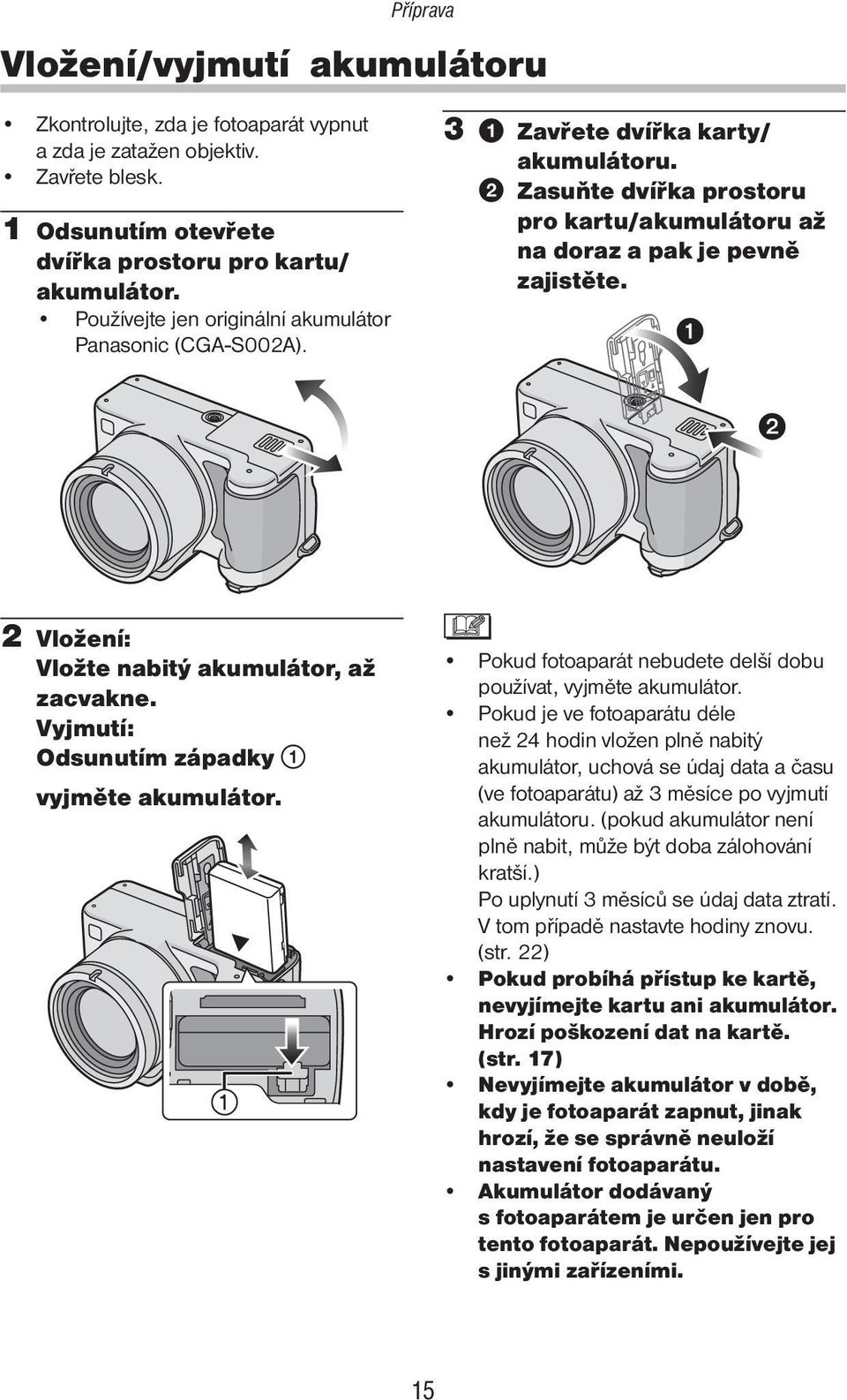 2 Vložení: Vložte nabitý akumulátor, až zacvakne. Vyjmutí: Odsunutím západky 1 vyjměte akumulátor. Pokud fotoaparát nebudete delší dobu používat, vyjměte akumulátor.