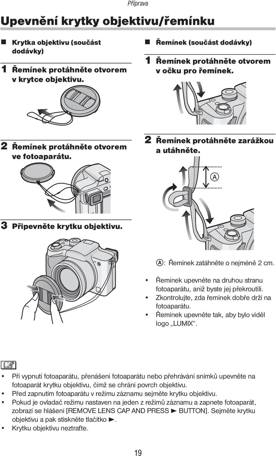 A: Řemínek zatáhněte o nejméně 2 cm. Řemínek upevněte na druhou stranu fotoaparátu, aniž byste jej překroutili. Zkontrolujte, zda řemínek dobře drží na fotoaparátu.