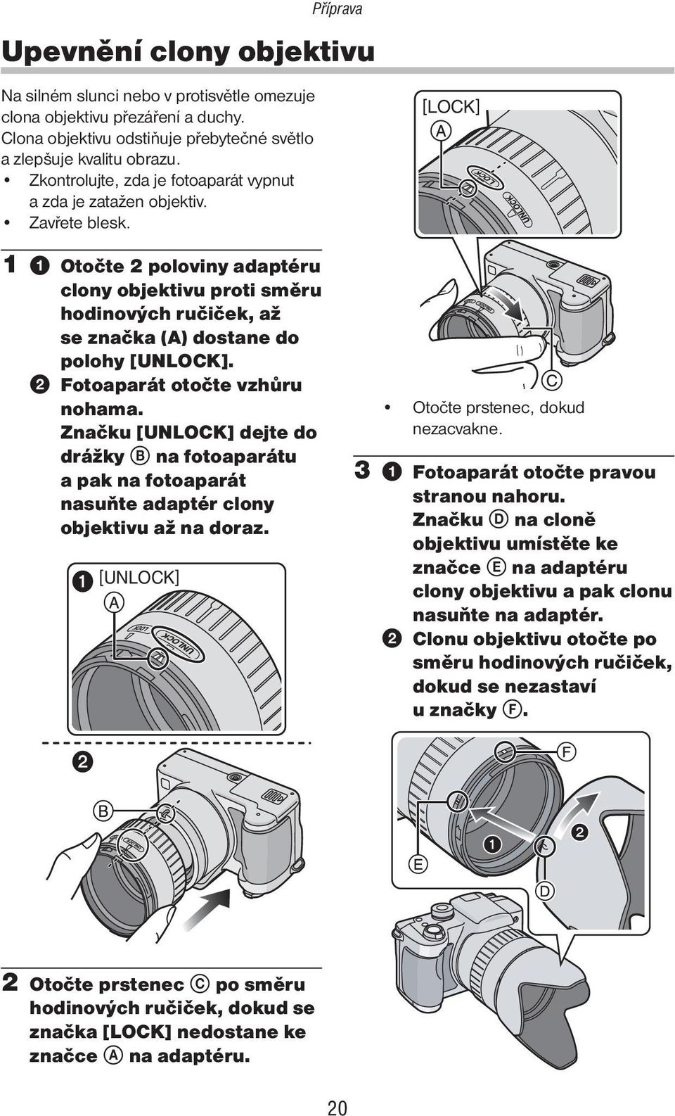 1 1 Otočte 2 poloviny adaptéru clony objektivu proti směru hodinových ručiček, až se značka (A) dostane do polohy [UNLOCK]. 2 Fotoaparát otočte vzhůru nohama.