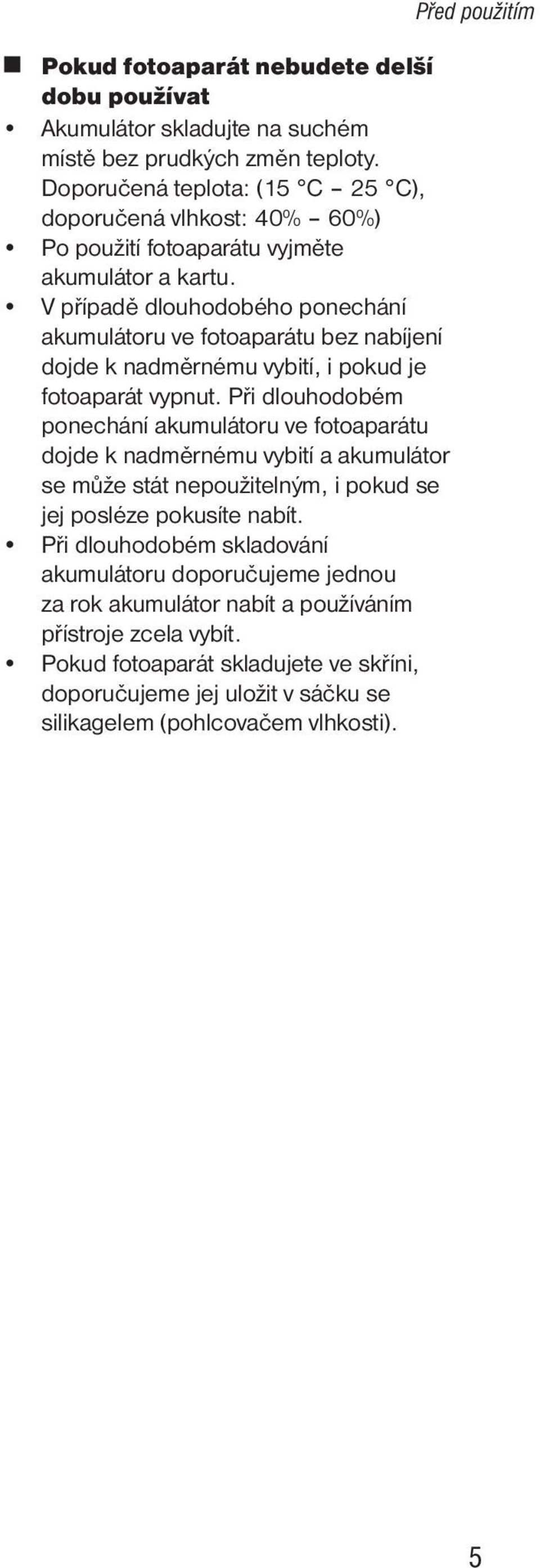 V případě dlouhodobého ponechání akumulátoru ve fotoaparátu bez nabíjení dojde k nadměrnému vybití, i pokud je fotoaparát vypnut.