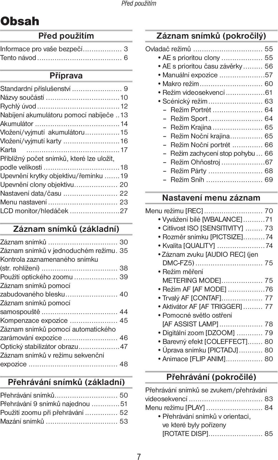 ..19 Upevnění clony objektivu... 20 Nastavení data/času... 22 Menu nastavení... 23 LCD monitor/hledáček...27 Záznam snímků (základní) Záznam snímků... 30 Záznam snímků v jednoduchém režimu.