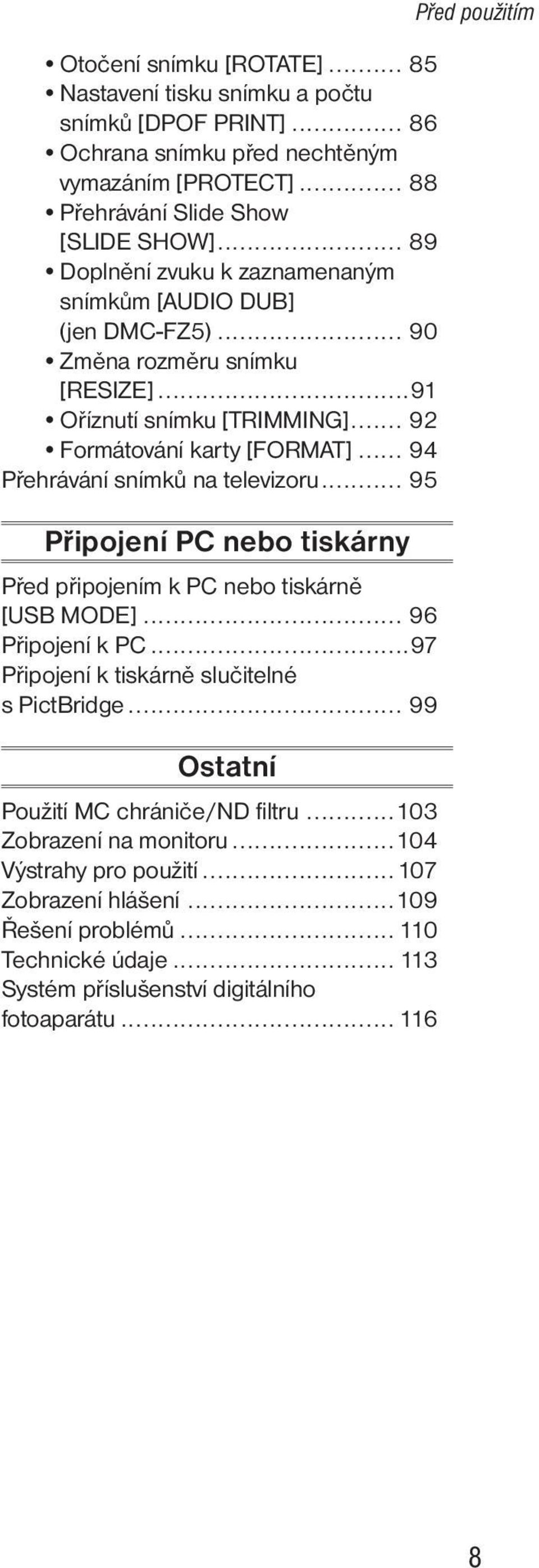 .. 94 Přehrávání snímků na televizoru... 95 Připojení PC nebo tiskárny Před připojením k PC nebo tiskárně [USB MODE]... 96 Připojení k PC...97 Připojení k tiskárně slučitelné s PictBridge.