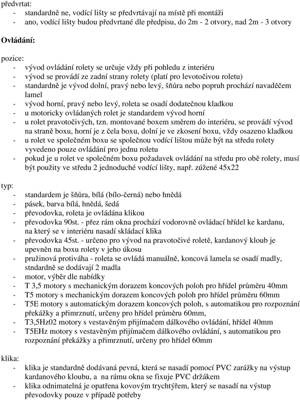 navaděčem lamel - vývod horní, pravý nebo levý, roleta se osadí dodatečnou kladkou - u motoricky ovládaných rolet je standardem vývod horní - u rolet pravotočivých, tzn.