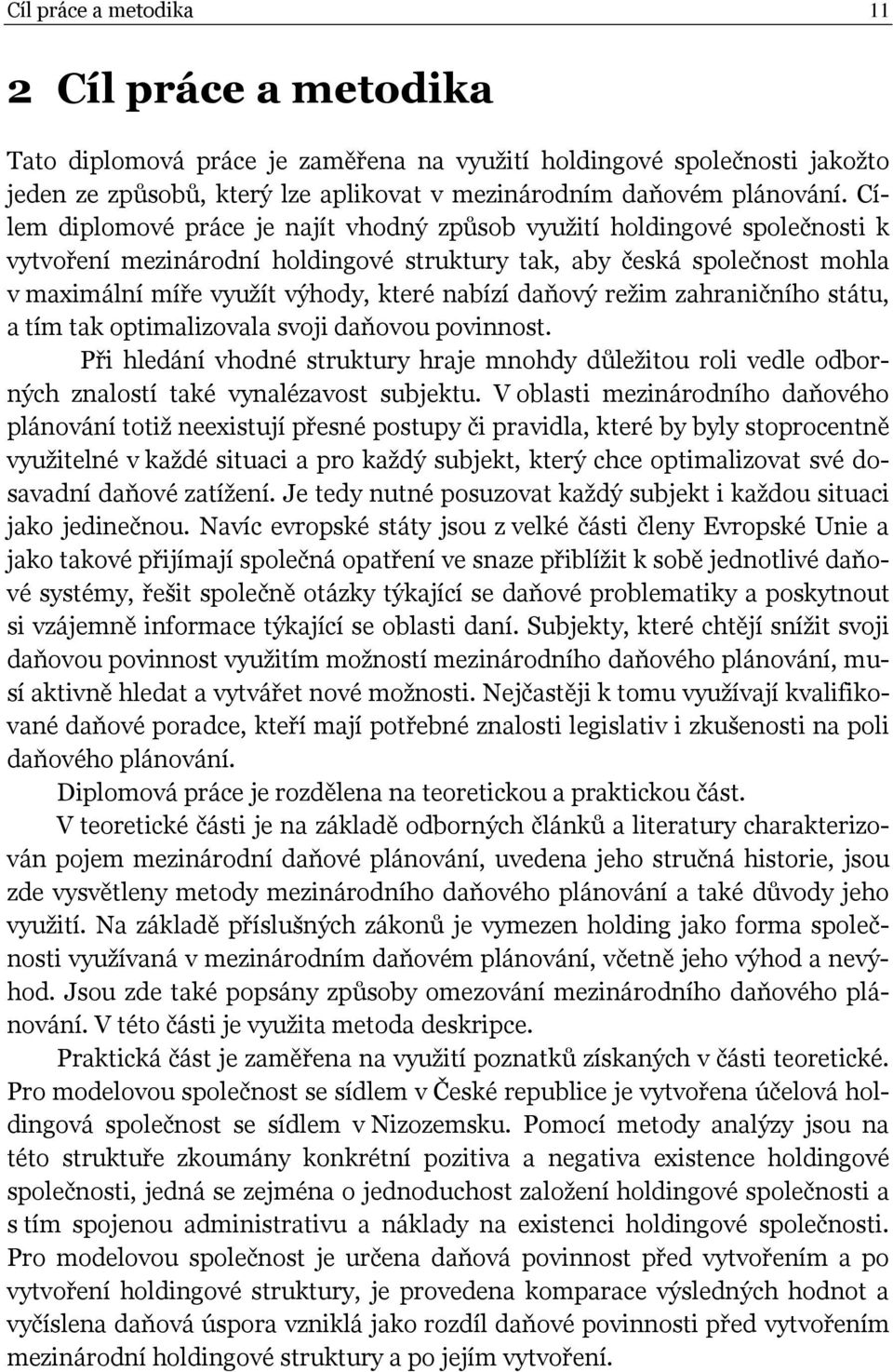 daňový režim zahraničního státu, a tím tak optimalizovala svoji daňovou povinnost. Při hledání vhodné struktury hraje mnohdy důležitou roli vedle odborných znalostí také vynalézavost subjektu.