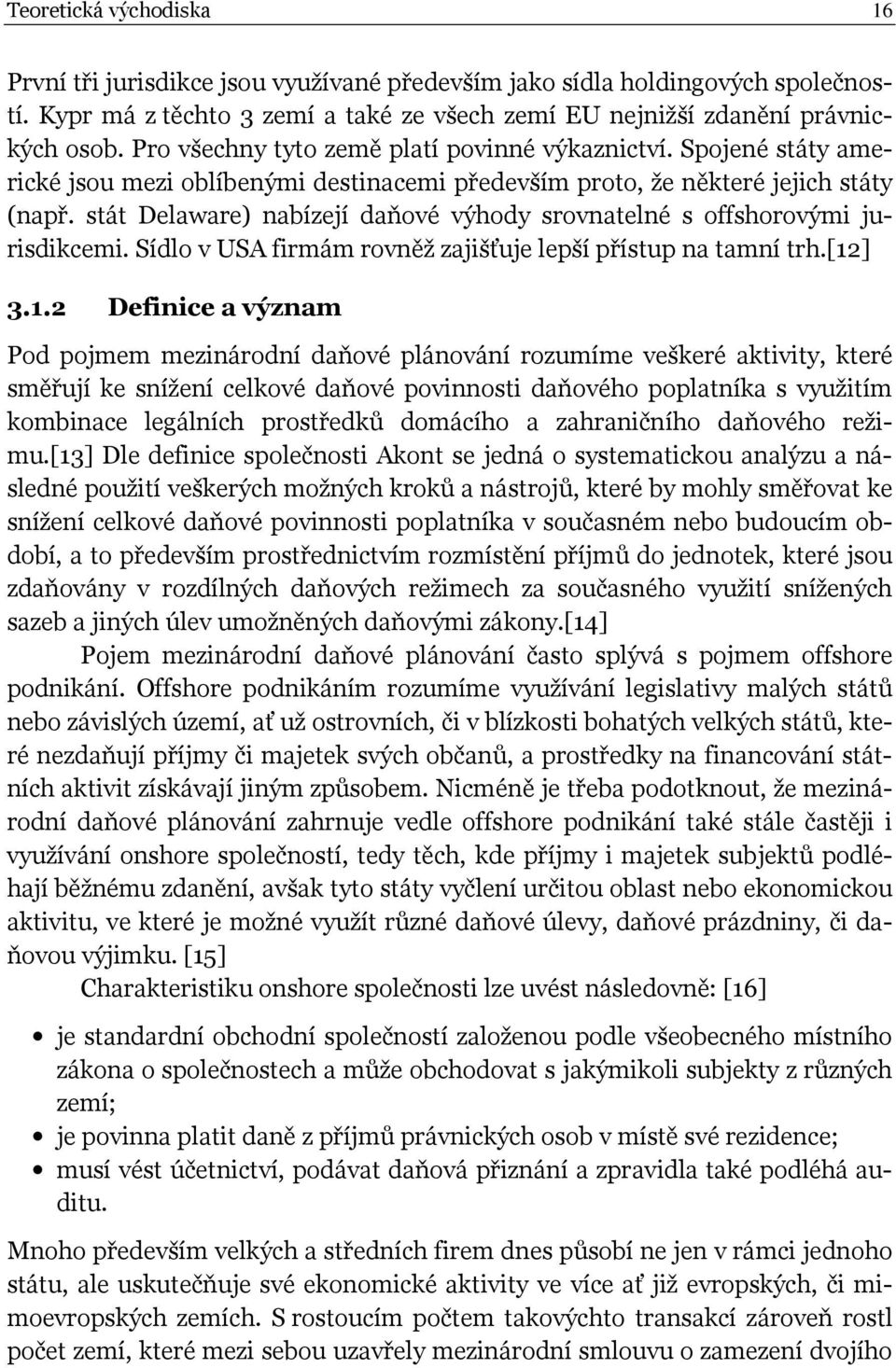 stát Delaware) nabízejí daňové výhody srovnatelné s offshorovými jurisdikcemi. Sídlo v USA firmám rovněž zajišťuje lepší přístup na tamní trh.[12