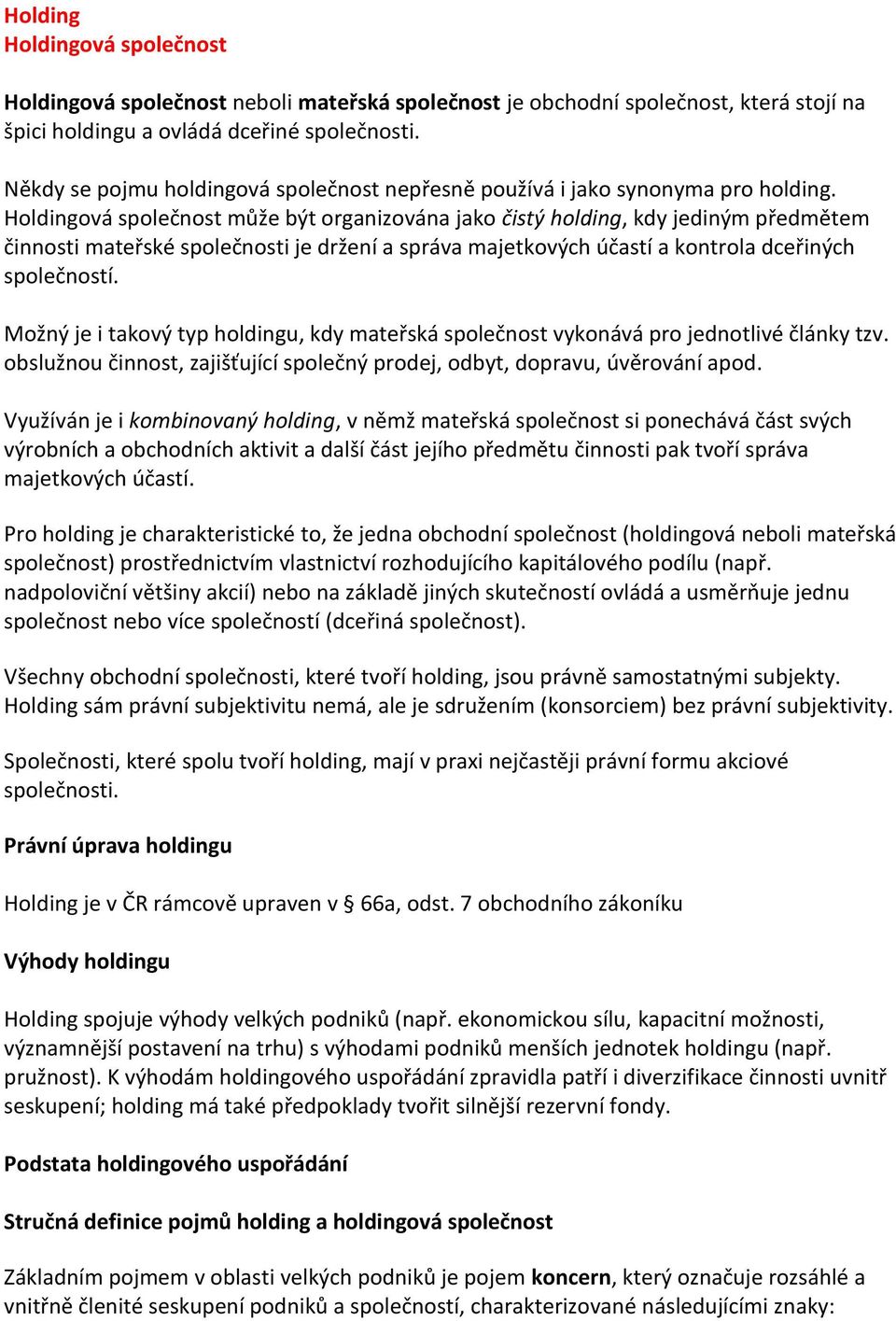 Holdingová společnost může být organizována jako čistý holding, kdy jediným předmětem činnosti mateřské společnosti je držení a správa majetkových účastí a kontrola dceřiných společností.