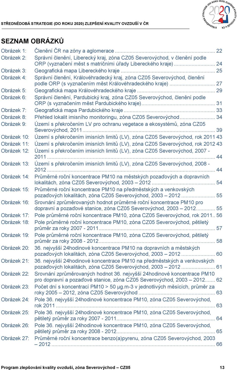 .. 25 Obrázek 4: Správní členění, Královéhradecký kraj, zóna CZ05 Severovýchod, členění podle ORP (s vyznačením měst Královéhradeckého kraje)... 27 Obrázek 5: Geografická mapa Královéhradeckého kraje.