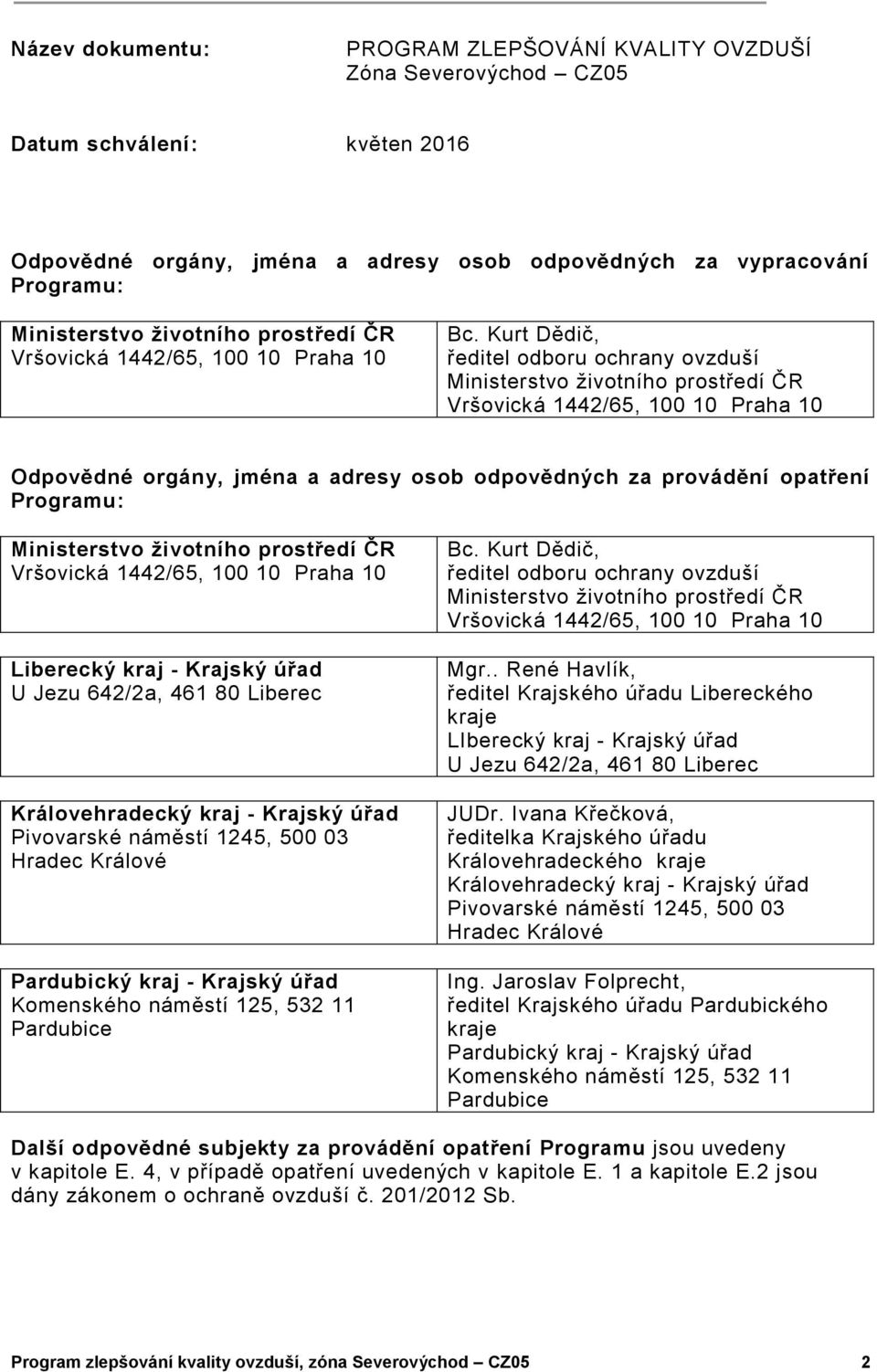 Kurt Dědič, ředitel odboru ochrany ovzduší Ministerstvo životního prostředí ČR Vršovická 1442/65, 100 10 Praha 10 Odpovědné orgány, jména a adresy osob odpovědných za provádění opatření Programu: