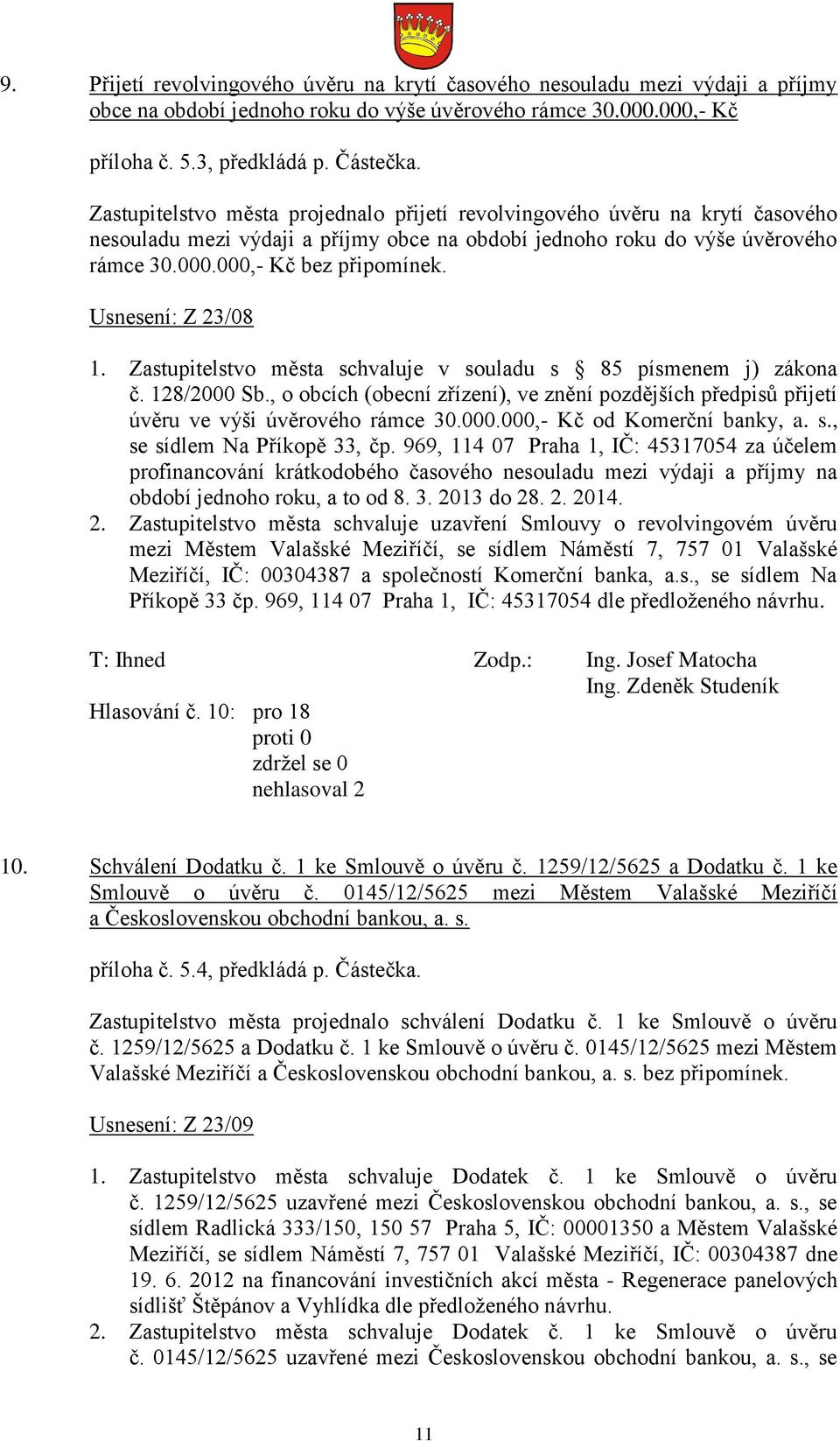 Usnesení: Z 23/08 1. Zastupitelstvo města schvaluje v souladu s 85 písmenem j) zákona č. 128/2000 Sb., o obcích (obecní zřízení), ve znění pozdějších předpisů přijetí úvěru ve výši úvěrového rámce 30.