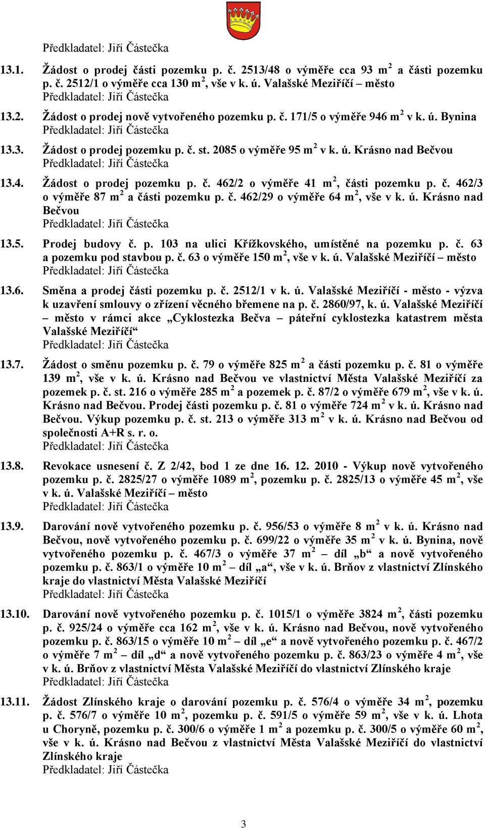 č. 462/3 o výměře 87 m 2 a části pozemku p. č. 462/29 o výměře 64 m 2, vše v k. ú. Krásno nad Bečvou 13.5. Prodej budovy č. p. 103 na ulici Křížkovského, umístěné na pozemku p. č. 63 a pozemku pod stavbou p.