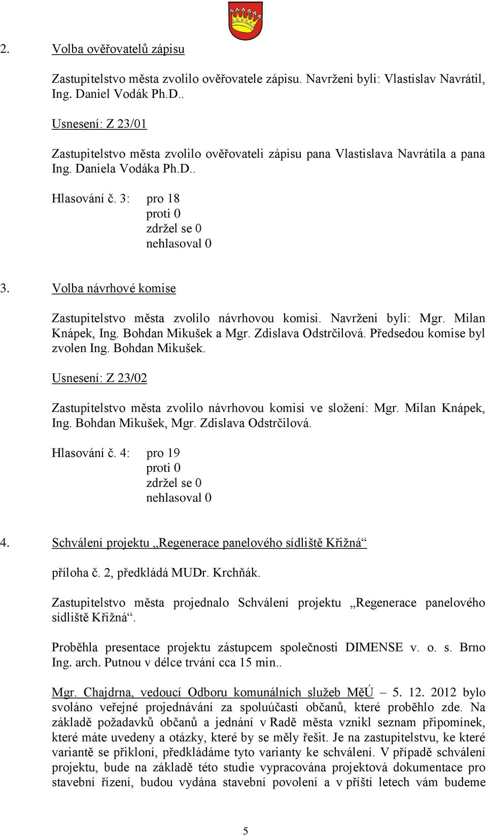 Volba návrhové komise Zastupitelstvo města zvolilo návrhovou komisi. Navrženi byli: Mgr. Milan Knápek, Ing. Bohdan Mikušek 