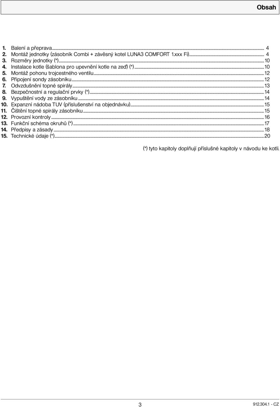 Bezpečnostní a regulační prvky (*)...14 9. Vypuštění vody ze zásobníku...14 10. Expanzní nádoba TUV (příslušenství na objednávku)...15 11. Čištění topné spirály zásobníku.
