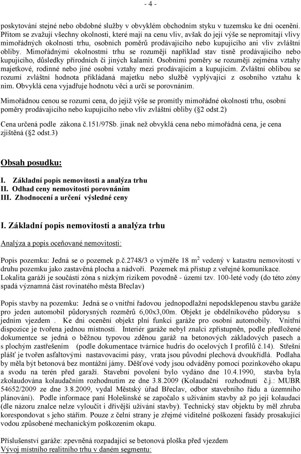 obliby. Mimořádnými okolnostmi trhu se rozumějí například stav tísně prodávajícího nebo kupujícího, důsledky přírodních či jiných kalamit.