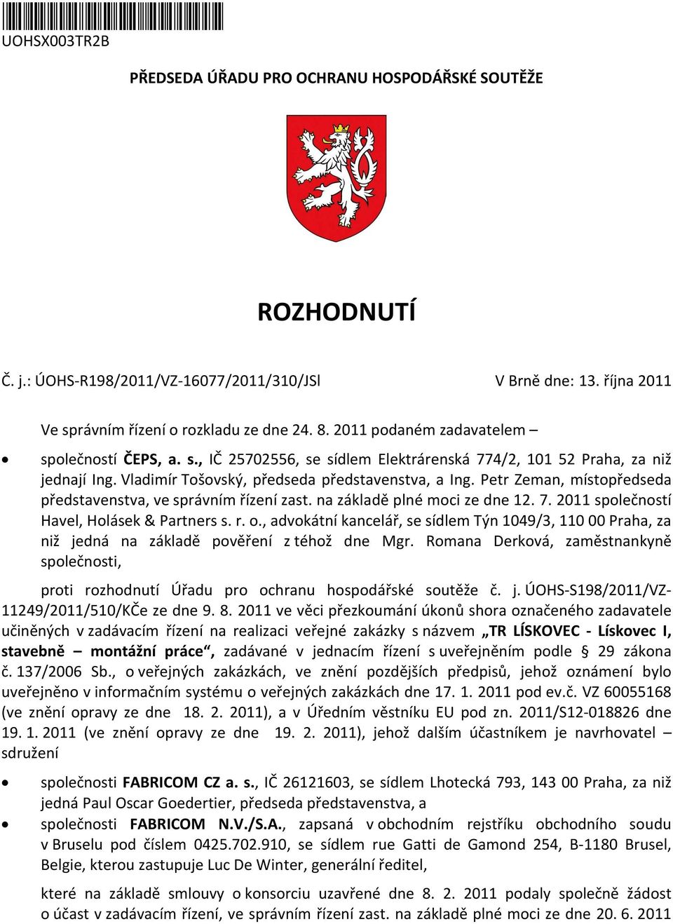 Petr Zeman, místopředseda představenstva, ve správním řízení zast. na základě plné moci ze dne 12. 7. 2011 společností Havel, Holásek & Partners s. r. o.