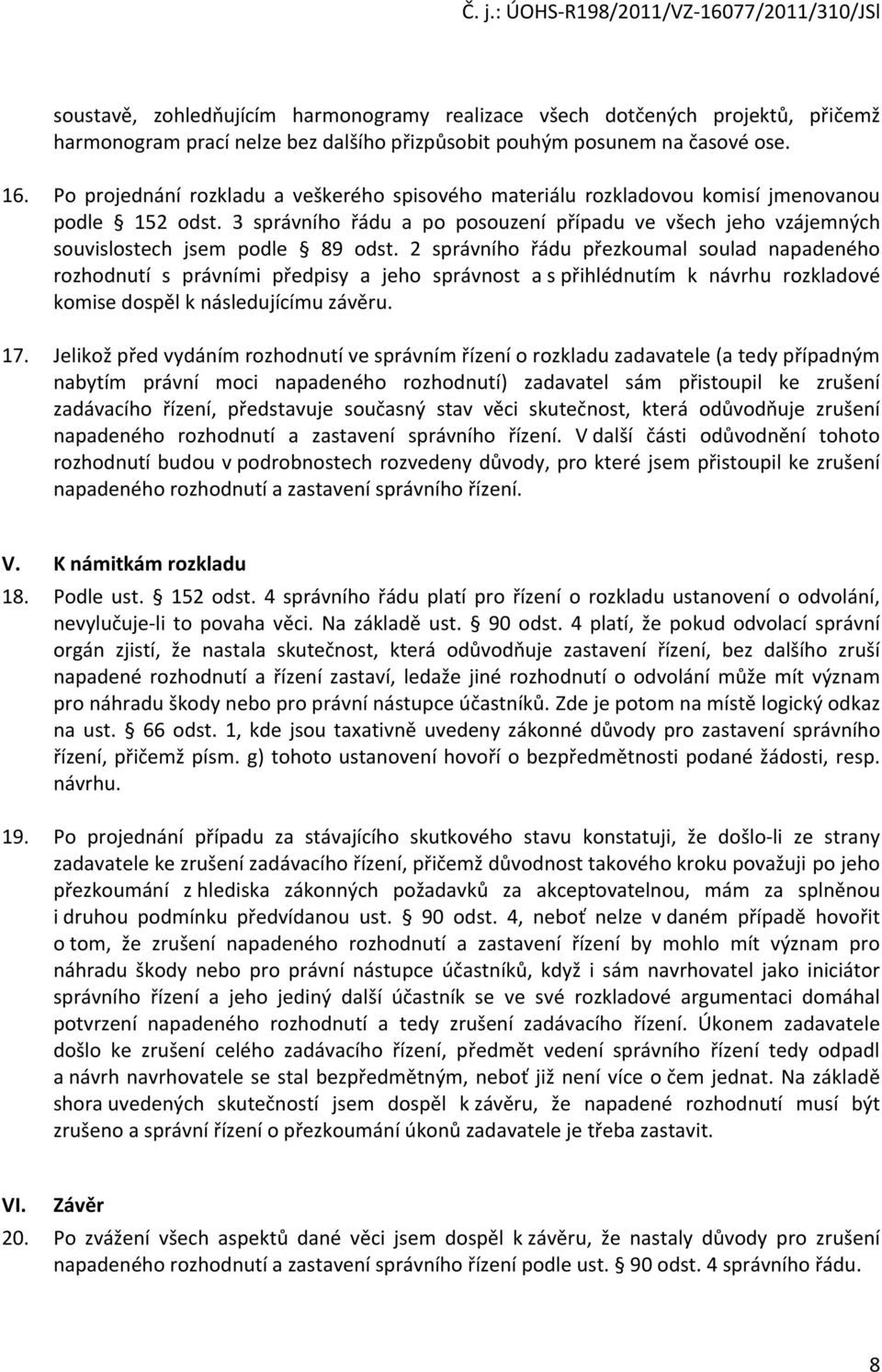 2 správního řádu přezkoumal soulad napadeného rozhodnutí s právními předpisy a jeho správnost a s přihlédnutím k návrhu rozkladové komise dospěl k následujícímu závěru. 17.