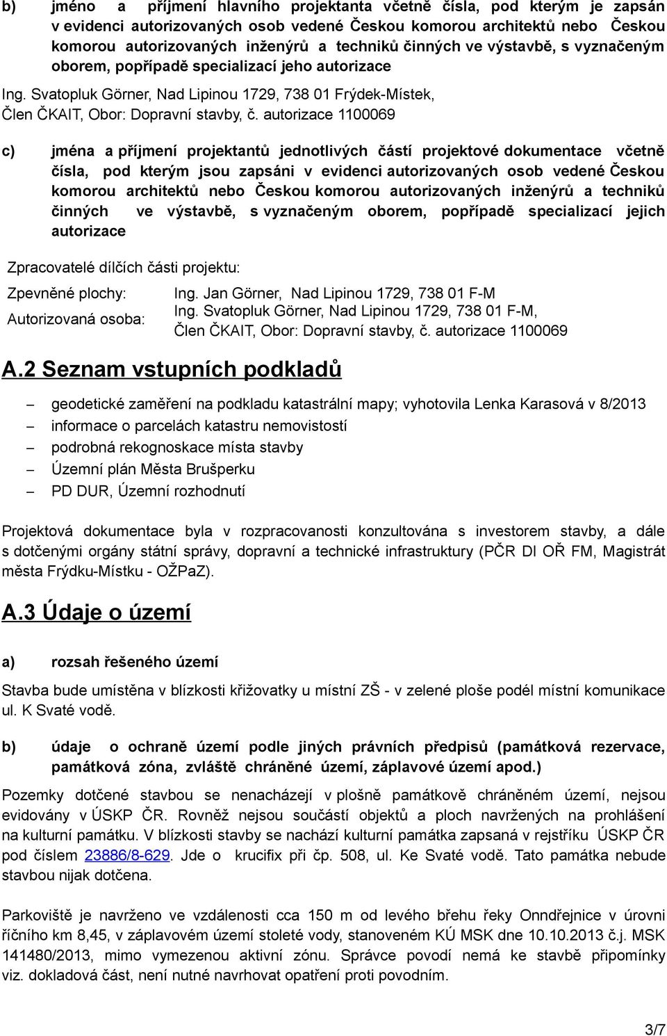 autorizace 1100069 c) jména a příjmení projektantů jednotlivých částí projektové dokumentace včetně čísla, pod kterým jsou zapsáni v evidenci autorizovaných osob vedené Českou komorou architektů nebo