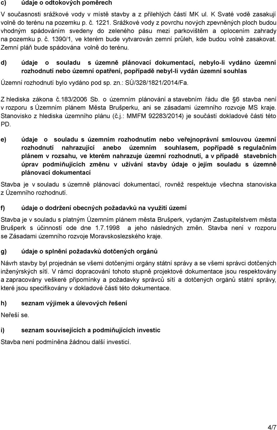 1390/1, ve kterém bude vytvarován zemní průleh, kde budou volně zasakovat. Zemní pláň bude spádována volně do terénu.