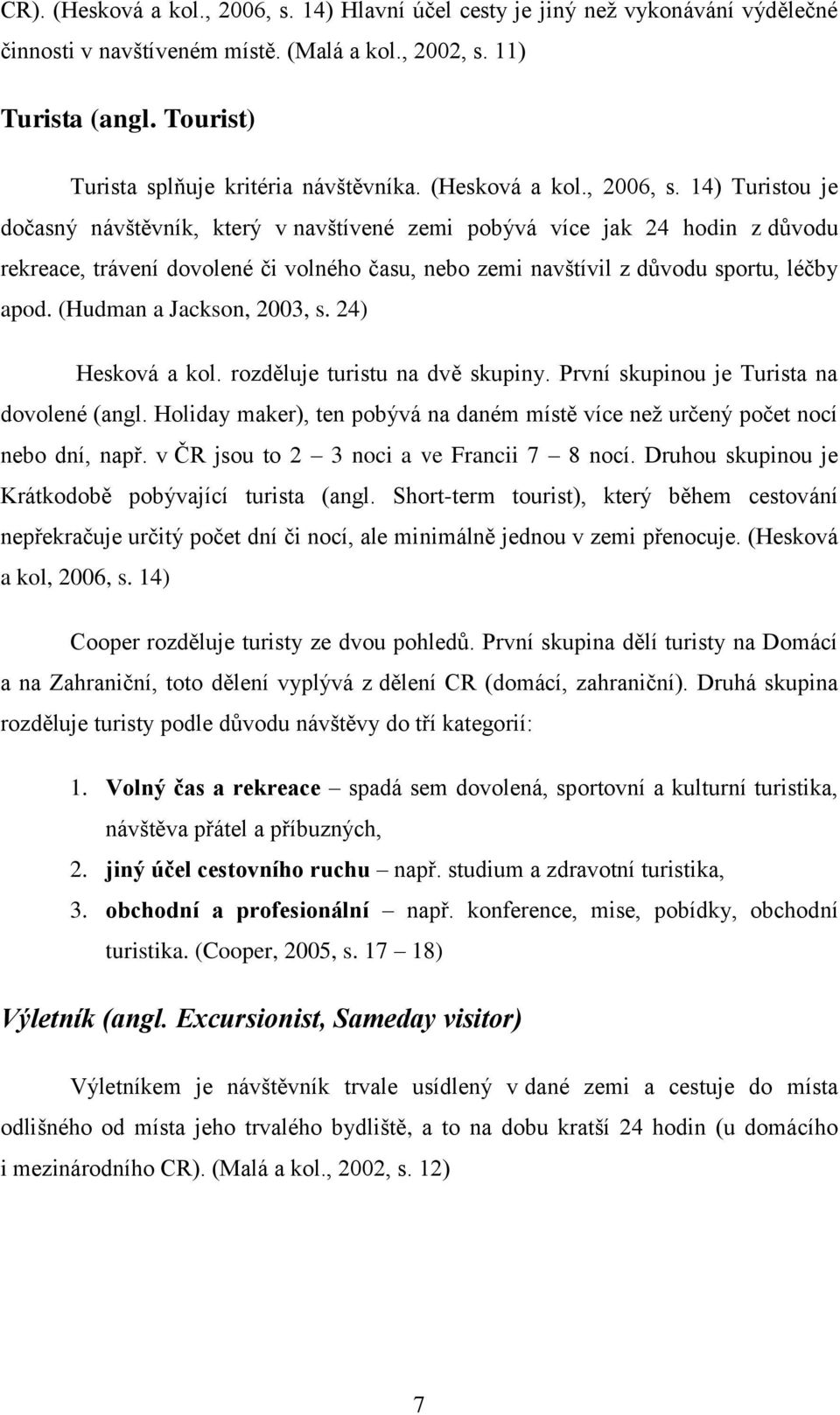 14) Turistou je dočasný návštěvník, který v navštívené zemi pobývá více jak 24 hodin z důvodu rekreace, trávení dovolené či volného času, nebo zemi navštívil z důvodu sportu, léčby apod.