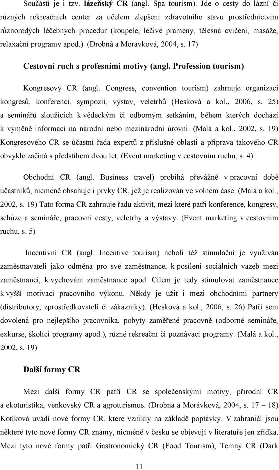 programy apod.). (Drobná a Morávková, 2004, s. 17) Cestovní ruch s profesními motivy (angl. Profession tourism) Kongresový CR (angl.