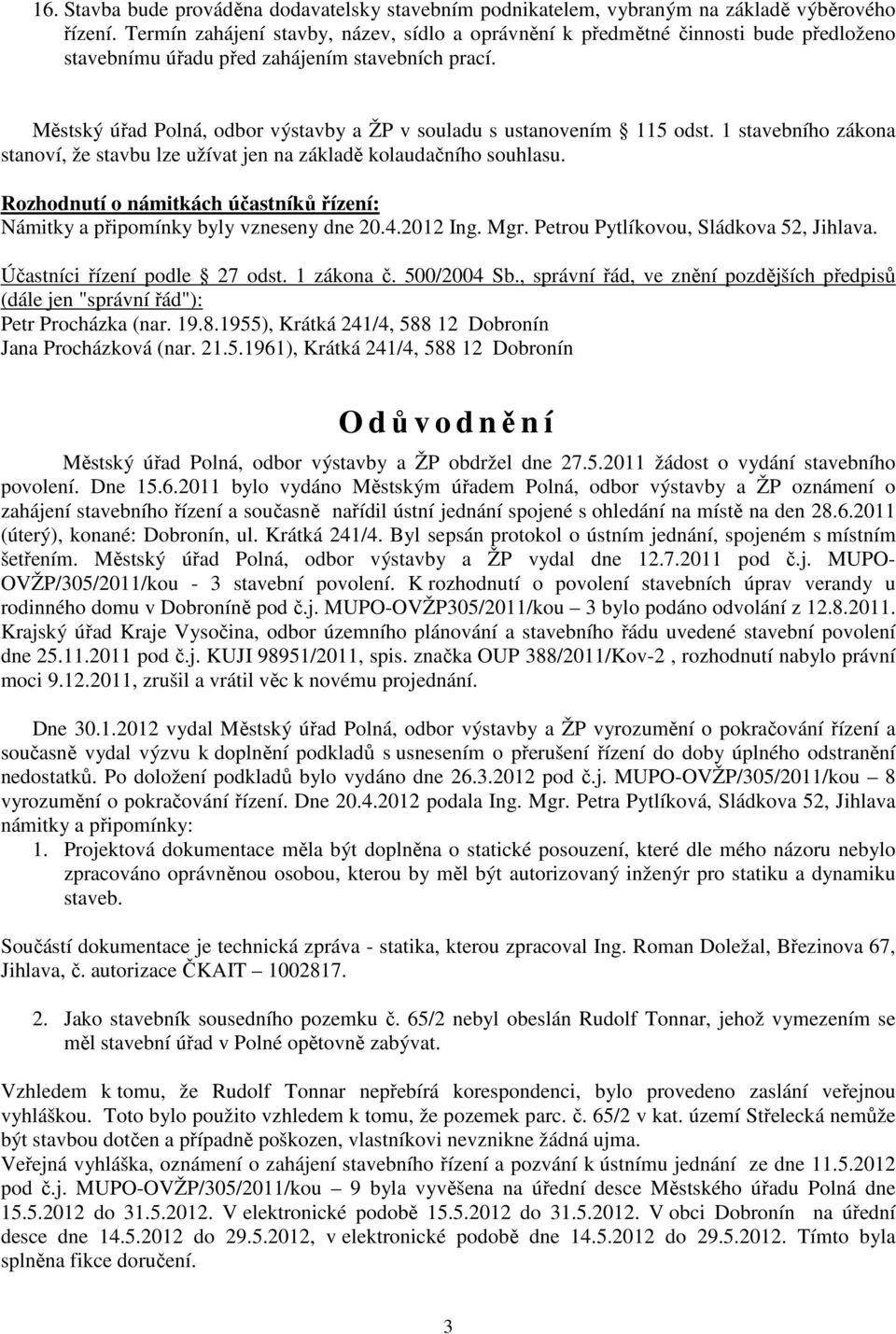 Městský úřad Polná, odbor výstavby a ŽP v souladu s ustanovením 115 odst. 1 stavebního zákona stanoví, že stavbu lze užívat jen na základě kolaudačního souhlasu.