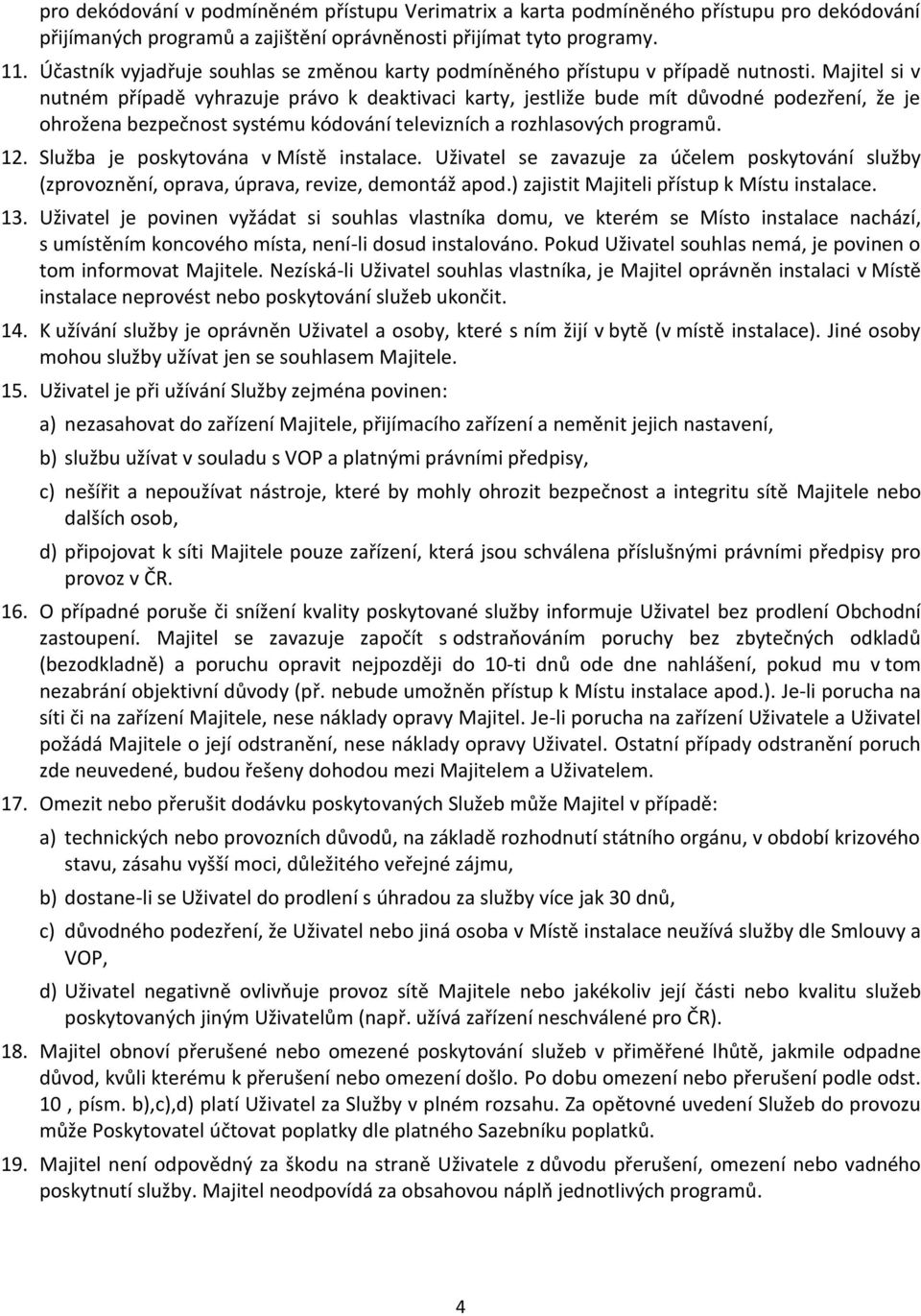 Majitel si v nutném případě vyhrazuje právo k deaktivaci karty, jestliže bude mít důvodné podezření, že je ohrožena bezpečnost systému kódování televizních a rozhlasových programů. 12.