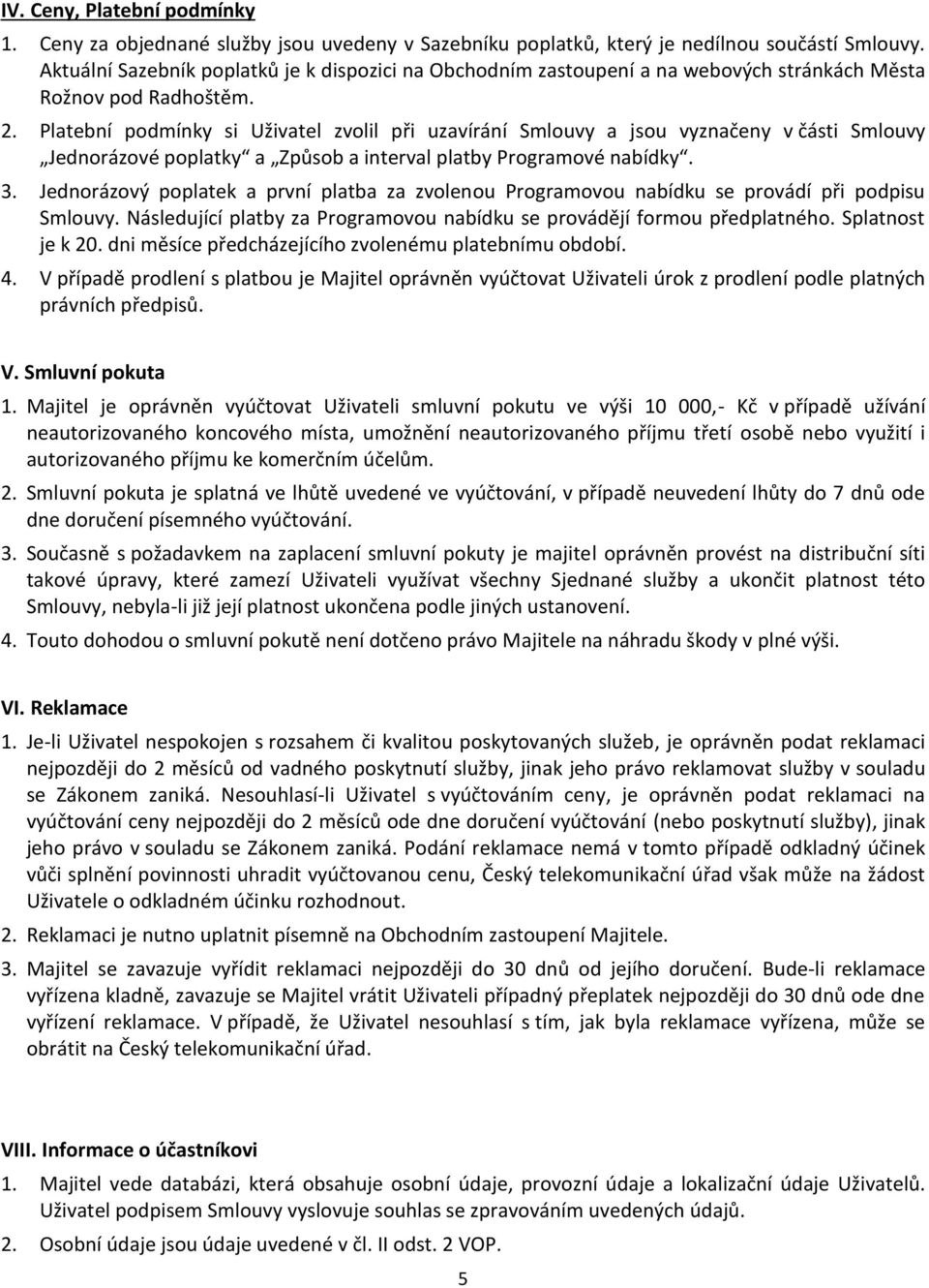 Platební podmínky si Uživatel zvolil při uzavírání Smlouvy a jsou vyznačeny v části Smlouvy Jednorázové poplatky a Způsob a interval platby Programové nabídky. 3.