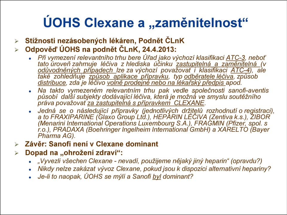 výchozí považovat i klasifikaci ATC-4), ale také zohledňuje způsob aplikace přípravku, typ odběratele léčiva, způsob distribuce, zda je léčivo volně prodejné nebo na lékařský předpis apod.