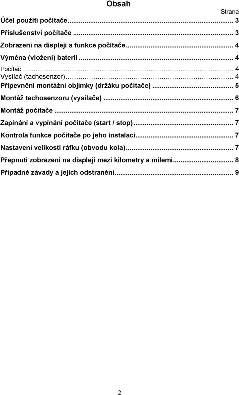 .. 5 Montáž tachosenzoru (vysílače)... 6 Montáž počítače... 7 Zapínání a vypínání počítače (start / stop).