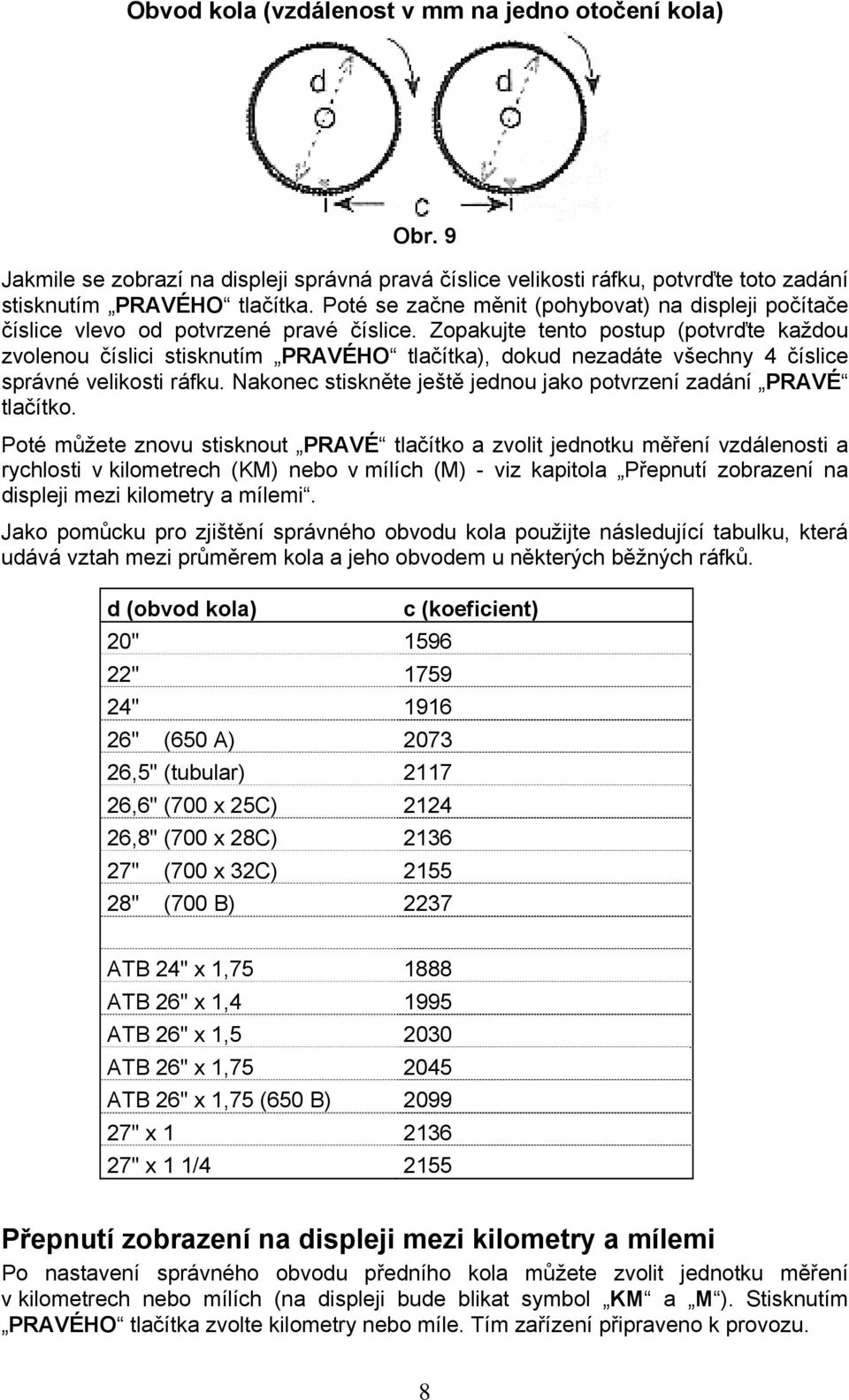 Zopakujte tento postup (potvrďte každou zvolenou číslici stisknutím PRAVÉHO tlačítka), dokud nezadáte všechny 4 číslice správné velikosti ráfku.