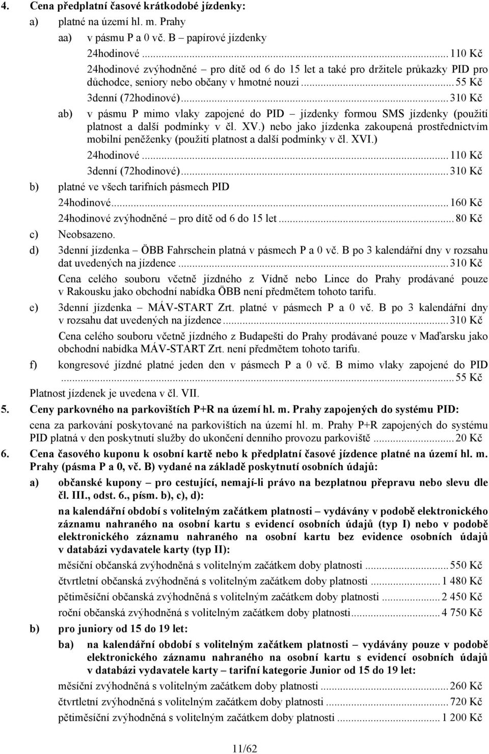 ..310 Kč ab) v pásmu P mimo vlaky zapojené do PID jízdenky formou SMS jízdenky (použití platnost a další podmínky v čl. XV.