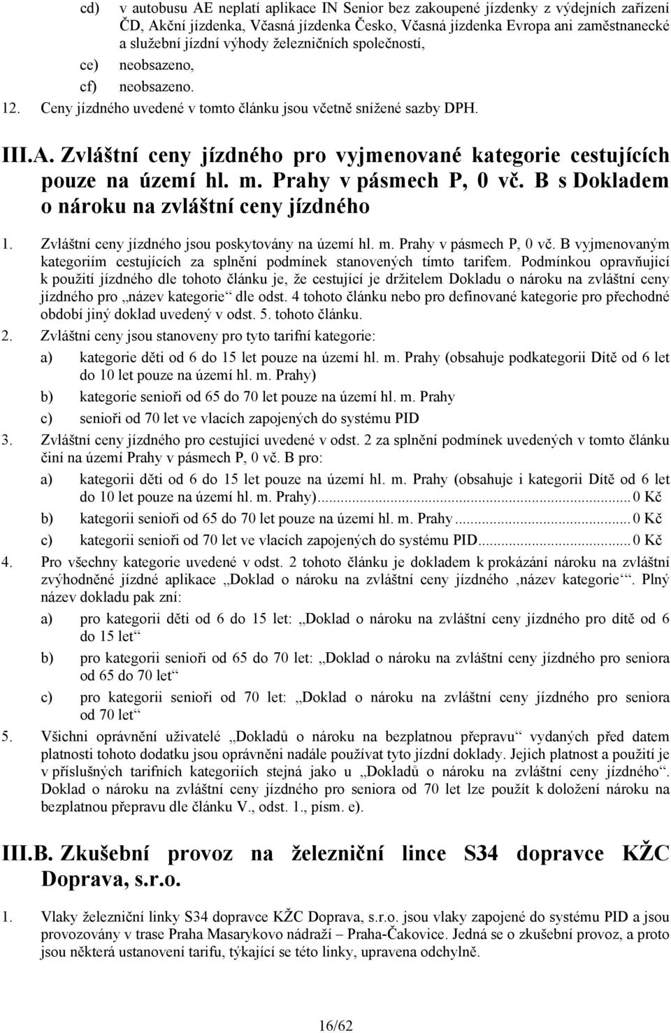 Zvláštní ceny jízdného pro vyjmenované kategorie cestujících pouze na území hl. m. Prahy v pásmech P, 0 vč. B s Dokladem o nároku na zvláštní ceny jízdného 1.