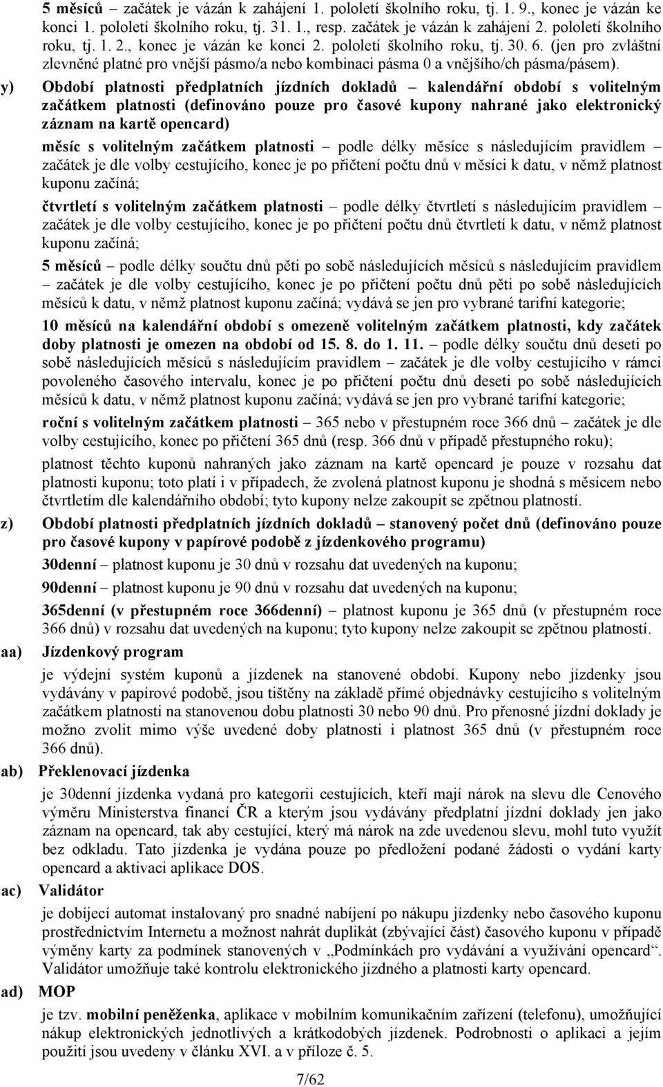 y) Období platnosti předplatních jízdních dokladů kalendářní období s volitelným začátkem platnosti (definováno pouze pro časové kupony nahrané jako elektronický záznam na kartě opencard) měsíc s