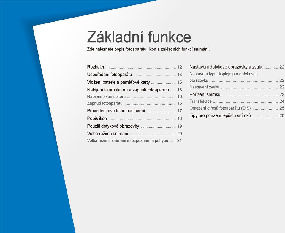 .. 18 Použití dotykové obrazovky... 19 Volba režimu snímání... 20 Volba režimu snímání s rozpoznáním pohybu... 21 Nastavení dotykové obrazovky a zvuku.