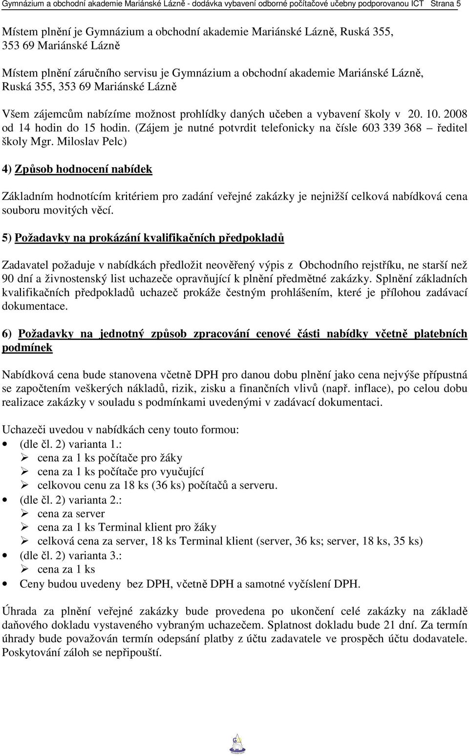 školy v 20. 10. 2008 od 14 hodin do 15 hodin. (Zájem je nutné potvrdit telefonicky na čísle 603 339 368 ředitel školy Mgr.