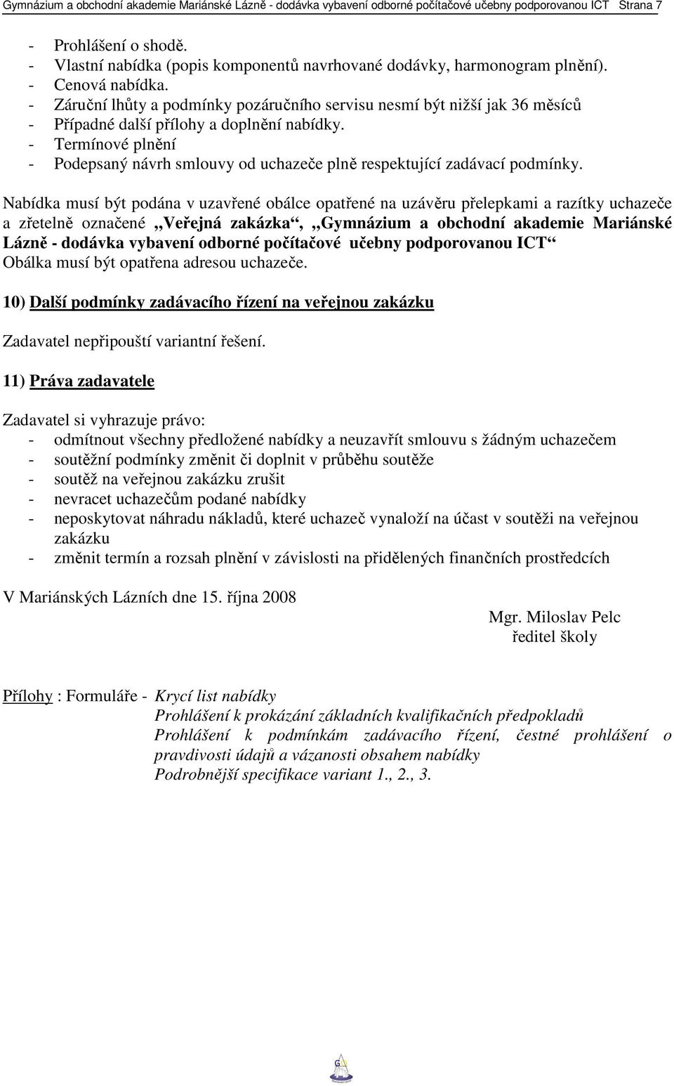 - Záruční lhůty a podmínky pozáručního servisu nesmí být nižší jak 36 měsíců - Případné další přílohy a doplnění nabídky.