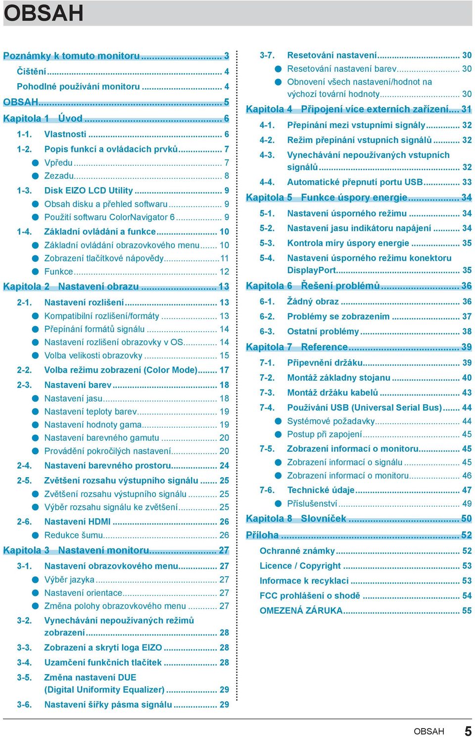 .. 10 Zobrazení tlačítkové nápovědy...11 Funkce... 12 Kapitola 2 Nastavení obrazu... 13 2-1. Nastavení rozlišení... 13 Kompatibilní rozlišení/formáty... 13 Přepínání formátů signálu.