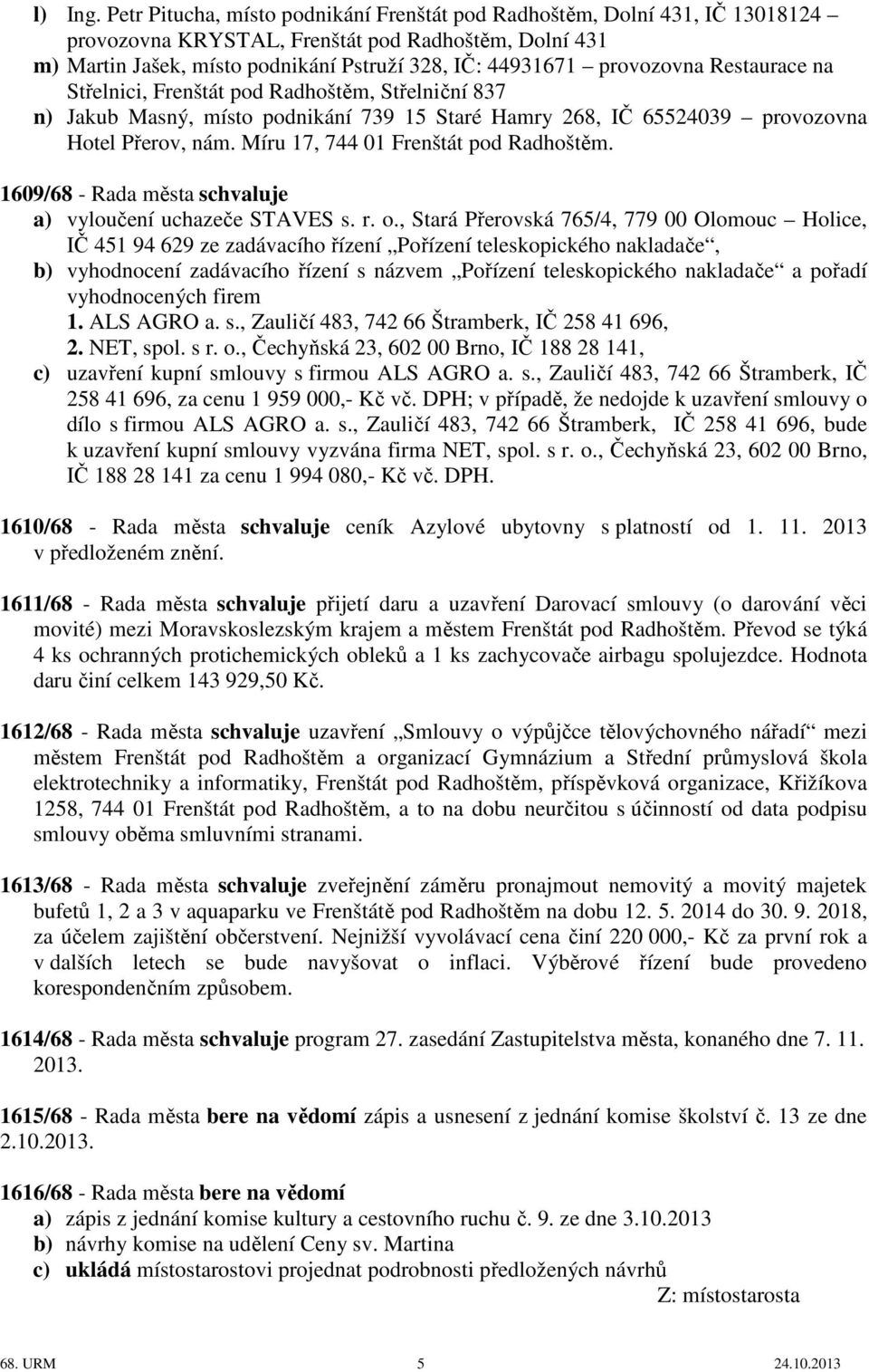 Střelnici, Frenštát pod, Střelniční 837 n) Jakub Masný, místo podnikání 739 15 Staré Hamry 268, IČ 65524039 provozovna Hotel Přerov, nám. Míru 17, 744 01 Frenštát pod.