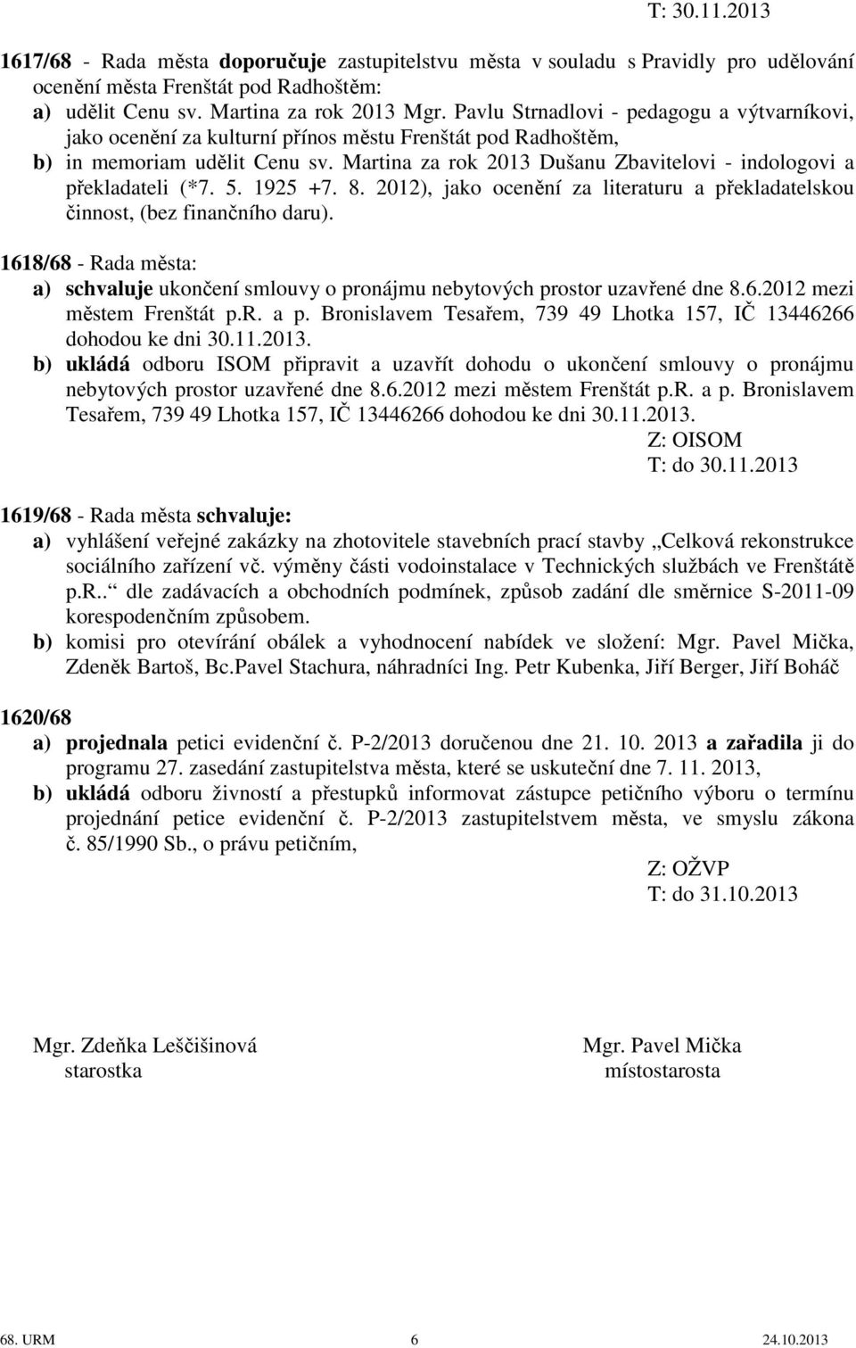 5. 1925 +7. 8. 2012), jako ocenění za literaturu a překladatelskou činnost, (bez finančního daru). 1618/68 - Rada města: a) schvaluje ukončení smlouvy o pronájmu nebytových prostor uzavřené dne 8.6.2012 mezi městem Frenštát p.