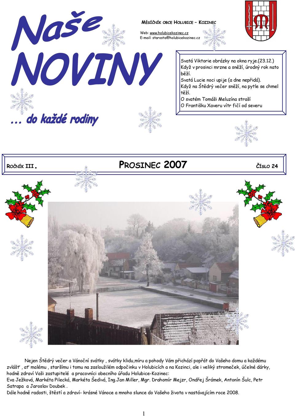 PROSINEC 2007 ČÍSLO 24 Nejen Štědrý večer a Vánoční svátky, svátky klidu,míru a pohody Vám přichází popřát do Vašeho domu a každému zvlášť, ať malému, staršímu i tomu na zasloužilém odpočinku v