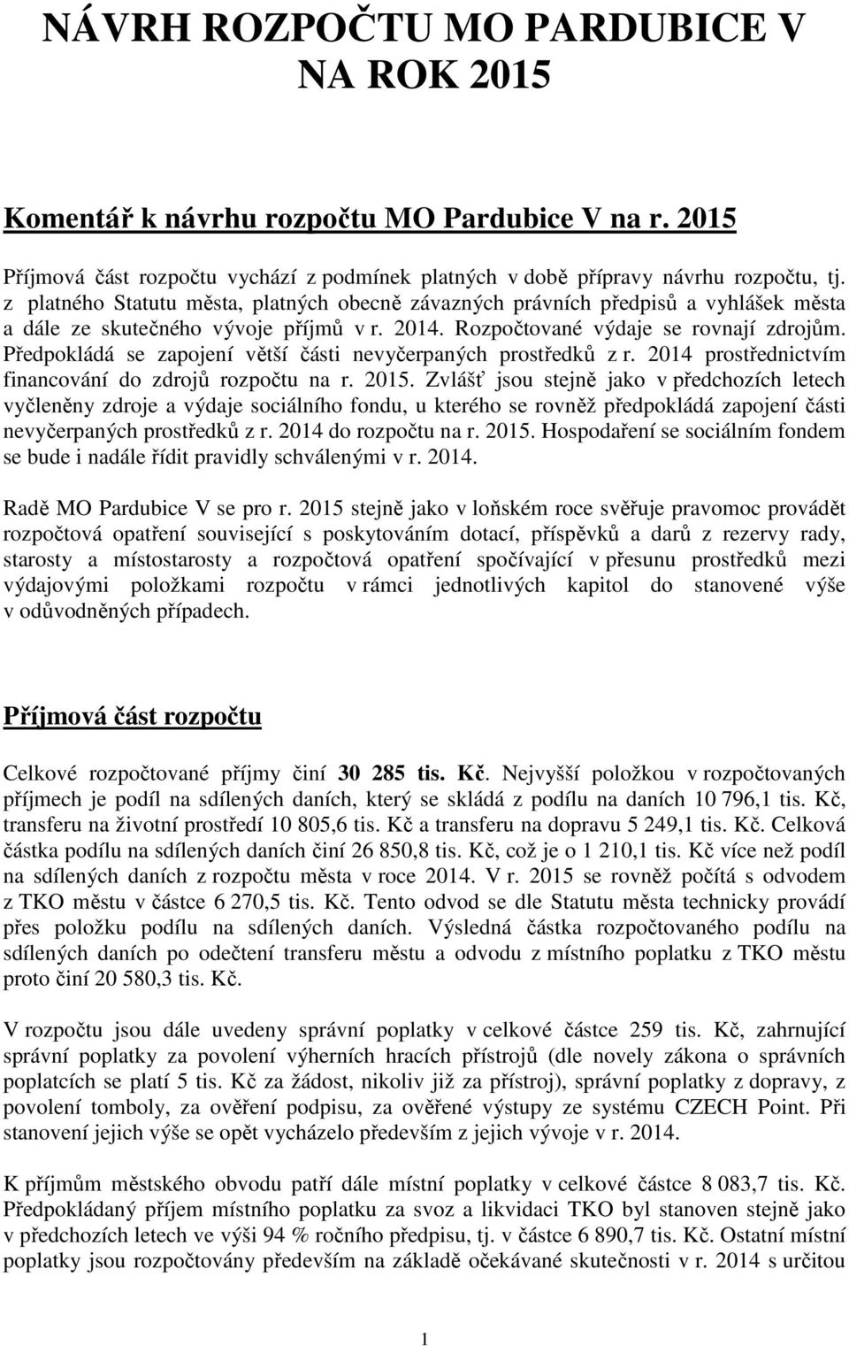 Předpokládá se zapojení větší části nevyčerpaných prostředků z r. 2014 prostřednictvím financování do zdrojů rozpočtu.