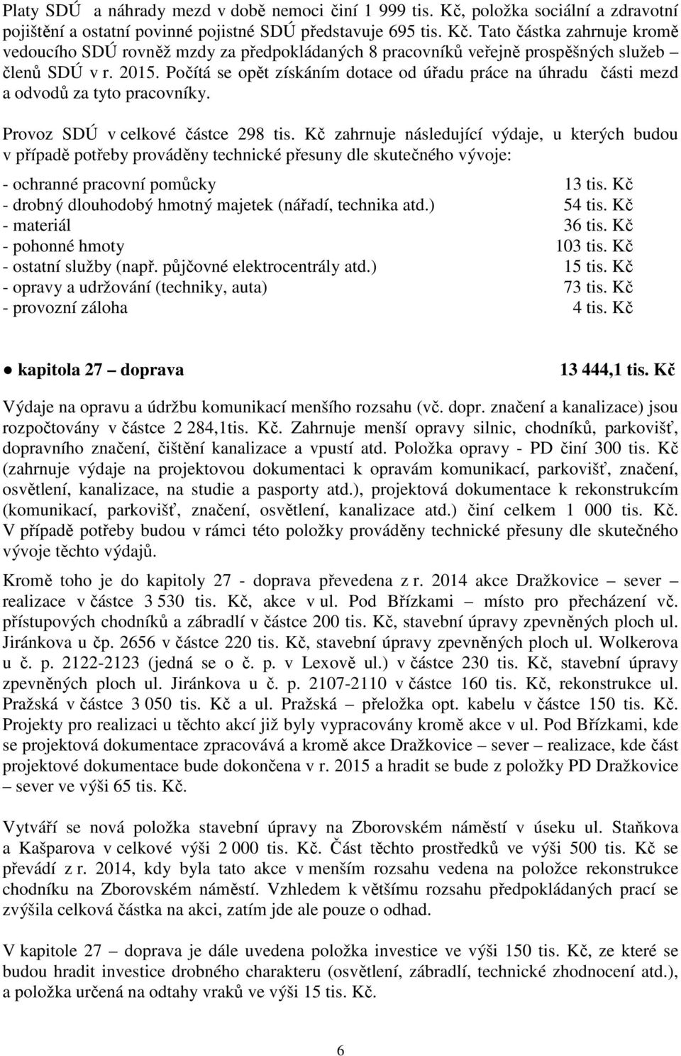 Kč zahrnuje následující výdaje, u kterých budou v případě potřeby prováděny technické přesuny dle skutečného vývoje: - ochranné pracovní pomůcky 13 tis.