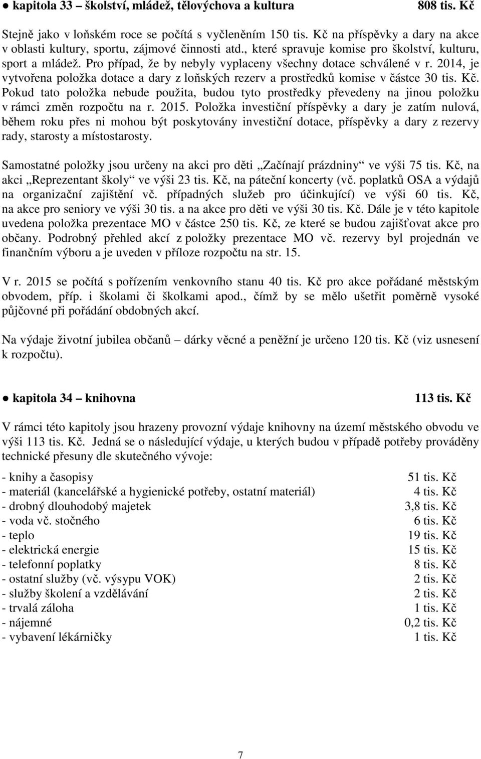 Pro případ, že by nebyly vyplaceny všechny dotace schválené v r. 2014, je vytvořena položka dotace a dary z loňských rezerv a prostředků komise v částce 30 tis. Kč.