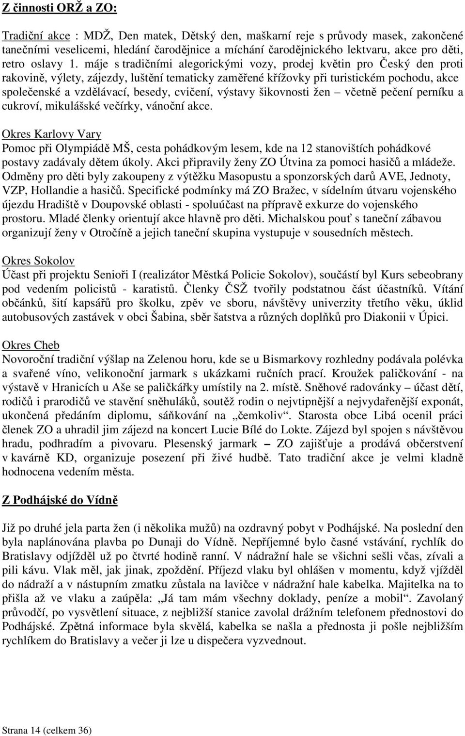 máje s tradičními alegorickými vozy, prodej květin pro Český den proti rakovině, výlety, zájezdy, luštění tematicky zaměřené křížovky při turistickém pochodu, akce společenské a vzdělávací, besedy,