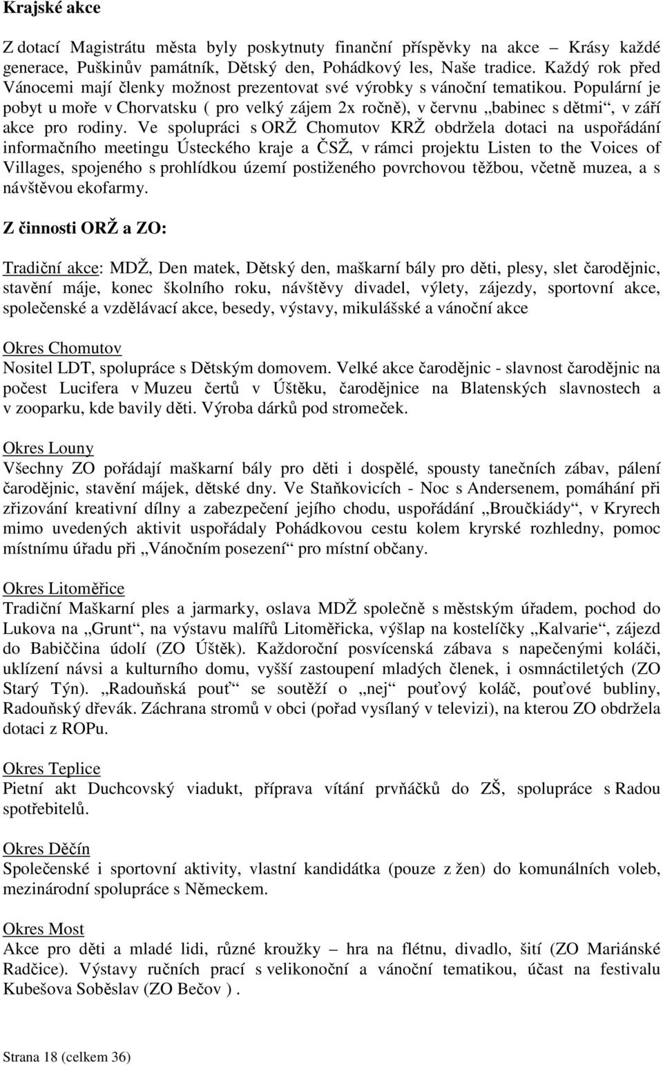 Populární je pobyt u moře v Chorvatsku ( pro velký zájem 2x ročně), v červnu babinec s dětmi, v září akce pro rodiny.