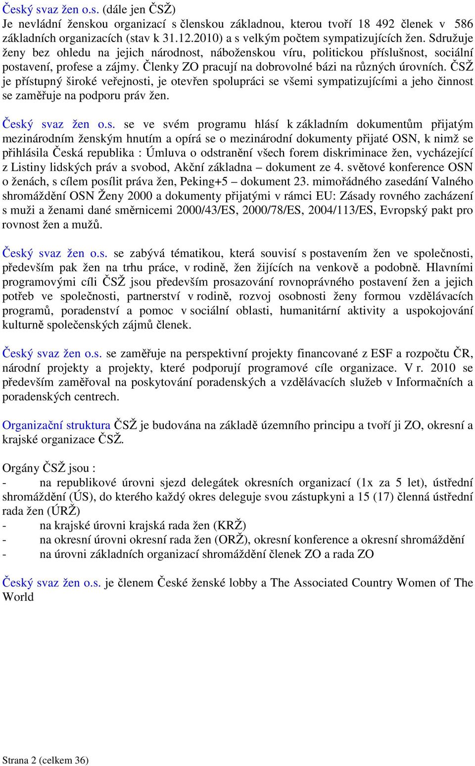 Členky ZO pracují na dobrovolné bázi na různých úrovních. ČSŽ je přístupný široké veřejnosti, je otevřen spolupráci se všemi sympatizujícími a jeho činnost se zaměřuje na podporu práv žen.