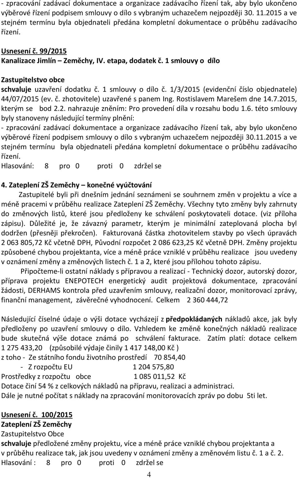 1 smlouvy o dílo schvaluje uzavření dodatku č. 1 smlouvy o dílo č. 1/3/2015 (evidenční číslo objednatele) 44/07/2015 (ev. č. zhotovitele) uzavřené s panem Ing. Rostislavem Marešem dne 14.7.2015, kterým se bod 2.