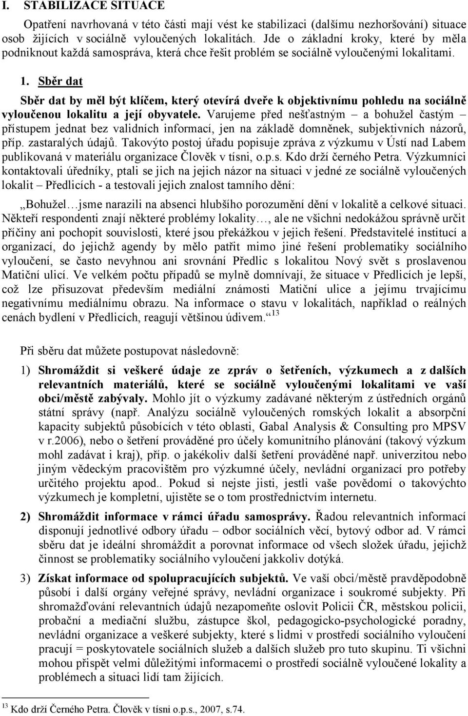 Sběr dat Sběr dat by měl být klíčem, který otevírá dveře k objektivnímu pohledu na sociálně vyloučenou lokalitu a její obyvatele.