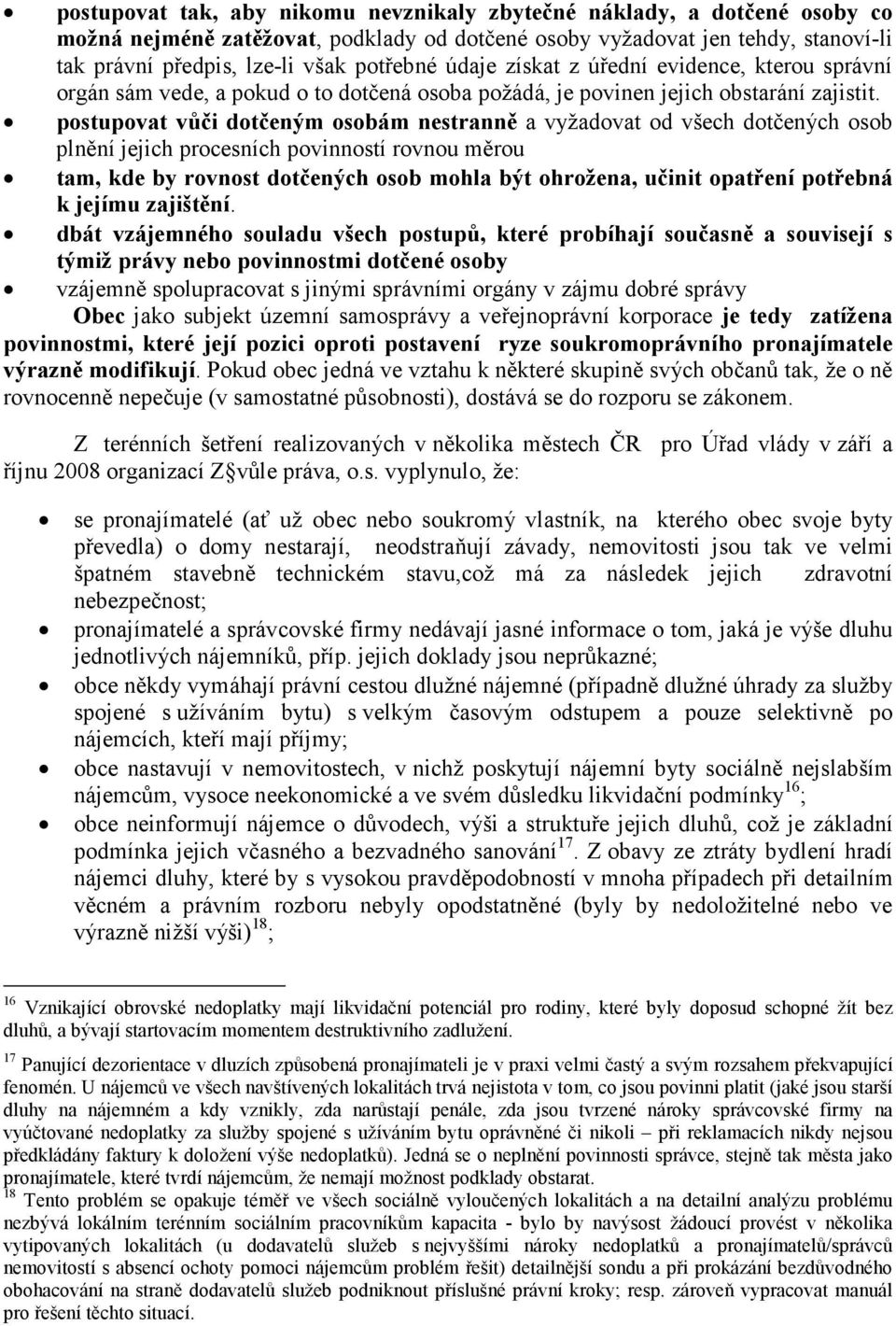 postupovat vůči dotčeným osobám nestranně a vyžadovat od všech dotčených osob plnění jejich procesních povinností rovnou měrou tam, kde by rovnost dotčených osob mohla být ohrožena, učinit opatření