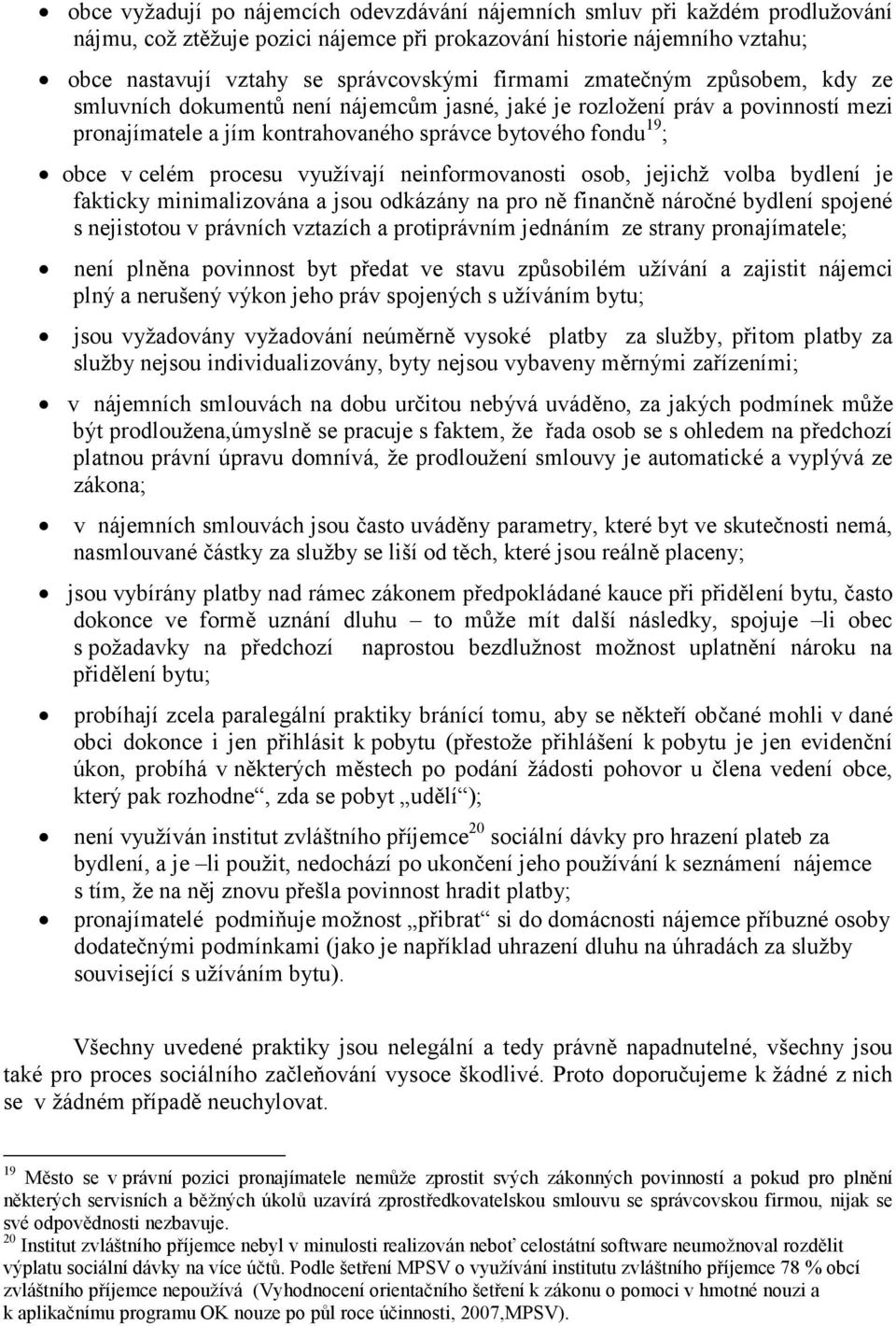 procesu využívají neinformovanosti osob, jejichž volba bydlení je fakticky minimalizována a jsou odkázány na pro ně finančně náročné bydlení spojené s nejistotou v právních vztazích a protiprávním