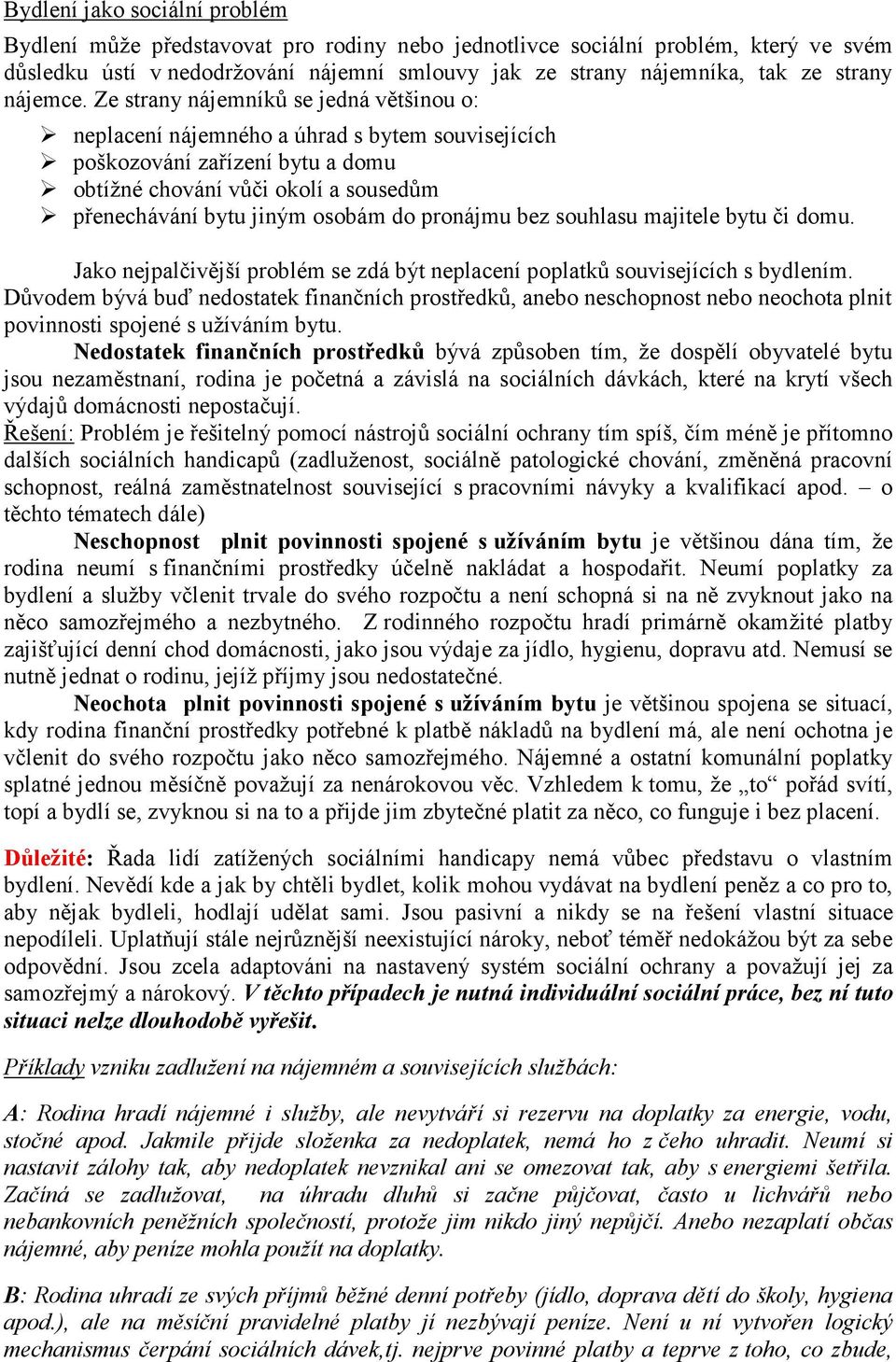 Ze strany nájemníků se jedná většinou o: neplacení nájemného a úhrad s bytem souvisejících poškozování zařízení bytu a domu obtížné chování vůči okolí a sousedům přenechávání bytu jiným osobám do